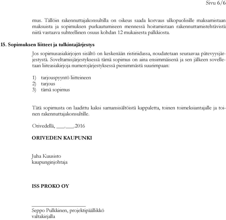 osuus kohdan 12 mukaisesta palkkiosta. 15. Sopimuksen liitteet ja tulkintajärjestys Jos sopimusasiakirjojen sisältö on keskenään ristiriidassa, noudatetaan seuraavaa pätevyysjärjestystä.