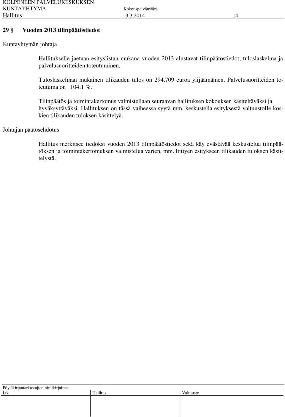 Tilinpäätös ja toimintakertomus valmistellaan seuraavan hallituksen kokouksen käsiteltäväksi ja hyväksyttäväksi. Hallituksen on tässä vaiheessa syytä mm.