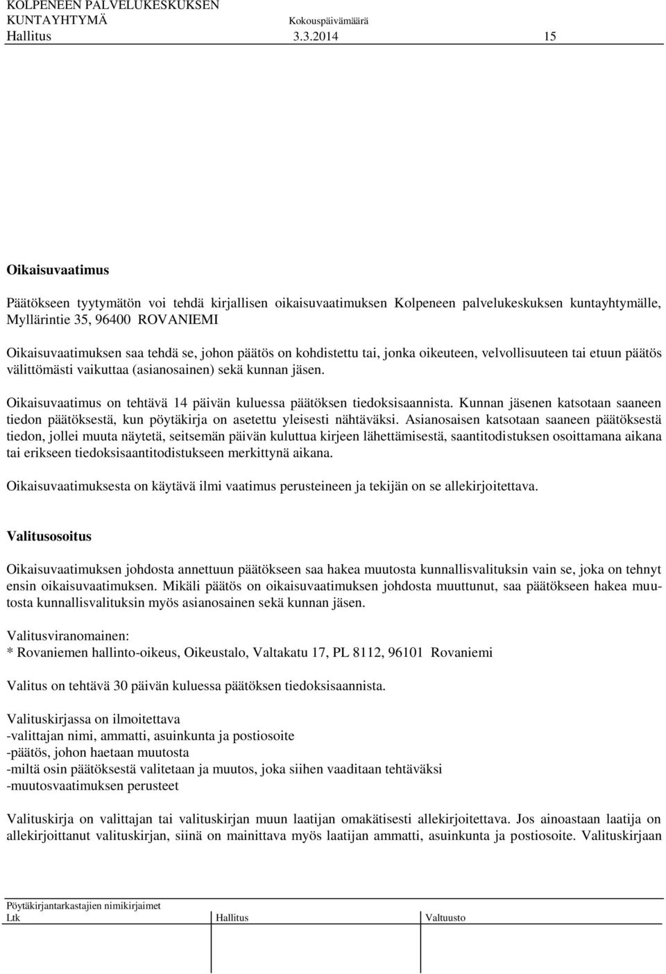 Oikaisuvaatimus on tehtävä 14 päivän kuluessa päätöksen tiedoksisaannista. Kunnan jäsenen katsotaan saaneen tiedon päätöksestä, kun pöytäkirja on asetettu yleisesti nähtäväksi.