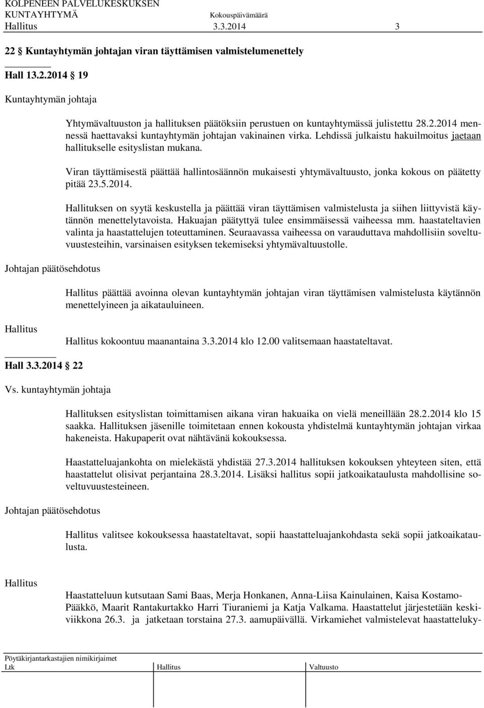 Hallituksen on syytä keskustella ja päättää viran täyttämisen valmistelusta ja siihen liittyvistä käytännön menettelytavoista. Hakuajan päätyttyä tulee ensimmäisessä vaiheessa mm.