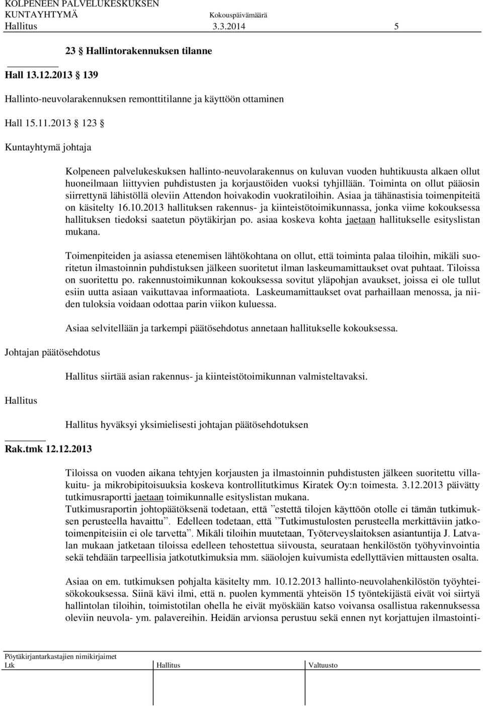 Toiminta on ollut pääosin siirrettynä lähistöllä oleviin Attendon hoivakodin vuokratiloihin. Asiaa ja tähänastisia toimenpiteitä on käsitelty 16.10.