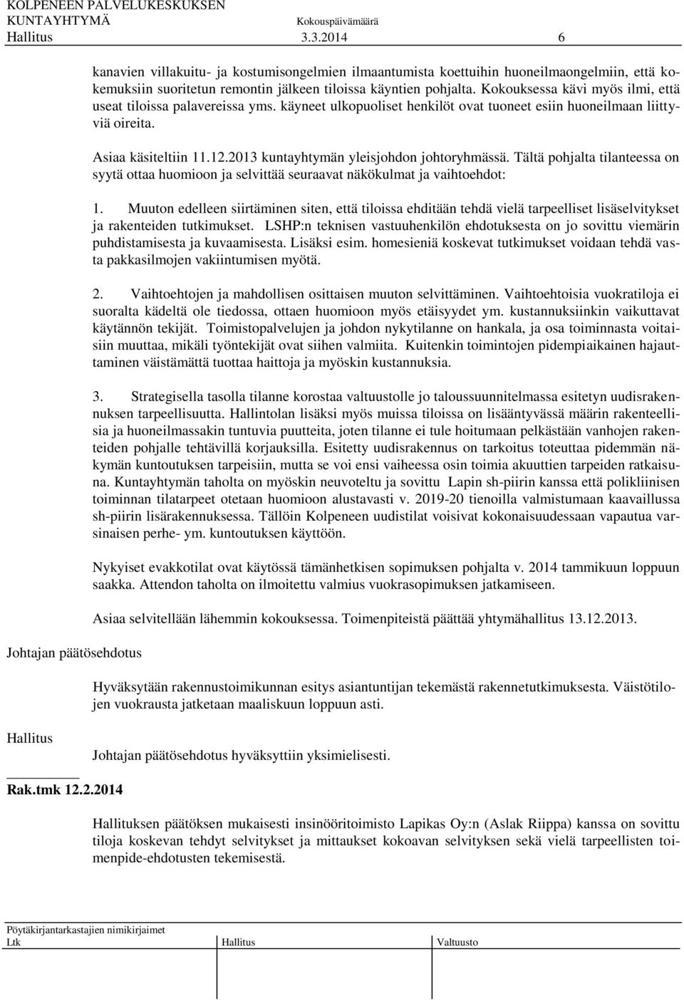 2013 kuntayhtymän yleisjohdon johtoryhmässä. Tältä pohjalta tilanteessa on syytä ottaa huomioon ja selvittää seuraavat näkökulmat ja vaihtoehdot: 1.