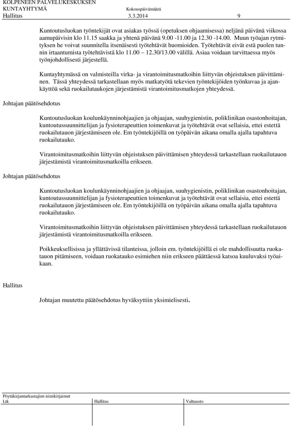 00 välillä. Asiaa voidaan tarvittaessa myös työnjohdollisesti järjestellä. Kuntayhtymässä on valmisteilla virka- ja virantoimitusmatkoihin liittyvän ohjeistuksen päivittäminen.