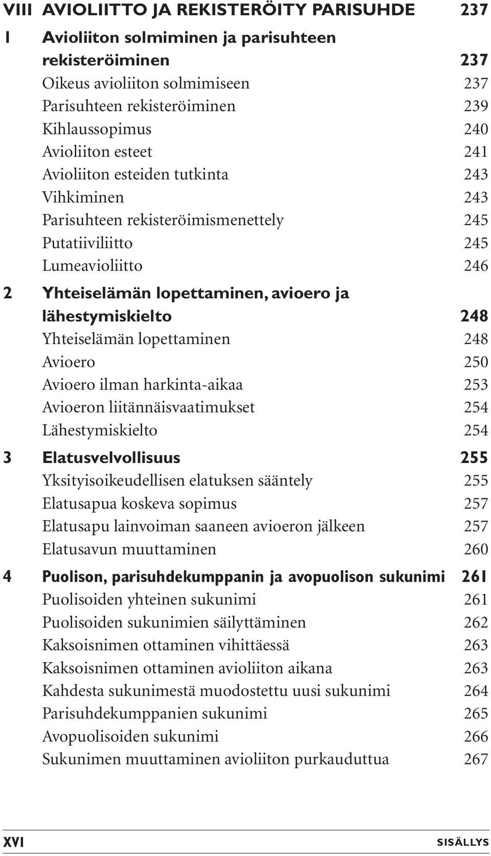 lähestymiskielto 248 Yhteiselämän lopettaminen 248 Avioero 250 Avioero ilman harkinta-aikaa 253 Avioeron liitännäisvaatimukset 254 Lähestymiskielto 254 3 Elatusvelvollisuus 255 Yksityisoikeudellisen