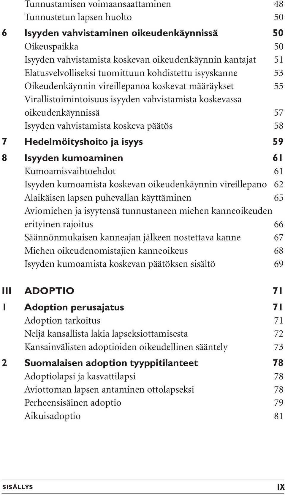 vahvistamista koskeva päätös 58 7 Hedelmöityshoito ja isyys 59 8 Isyyden kumoaminen 61 Kumoamisvaihtoehdot 61 Isyyden kumoamista koskevan oikeudenkäynnin vireillepano 62 Alaikäisen lapsen puhevallan