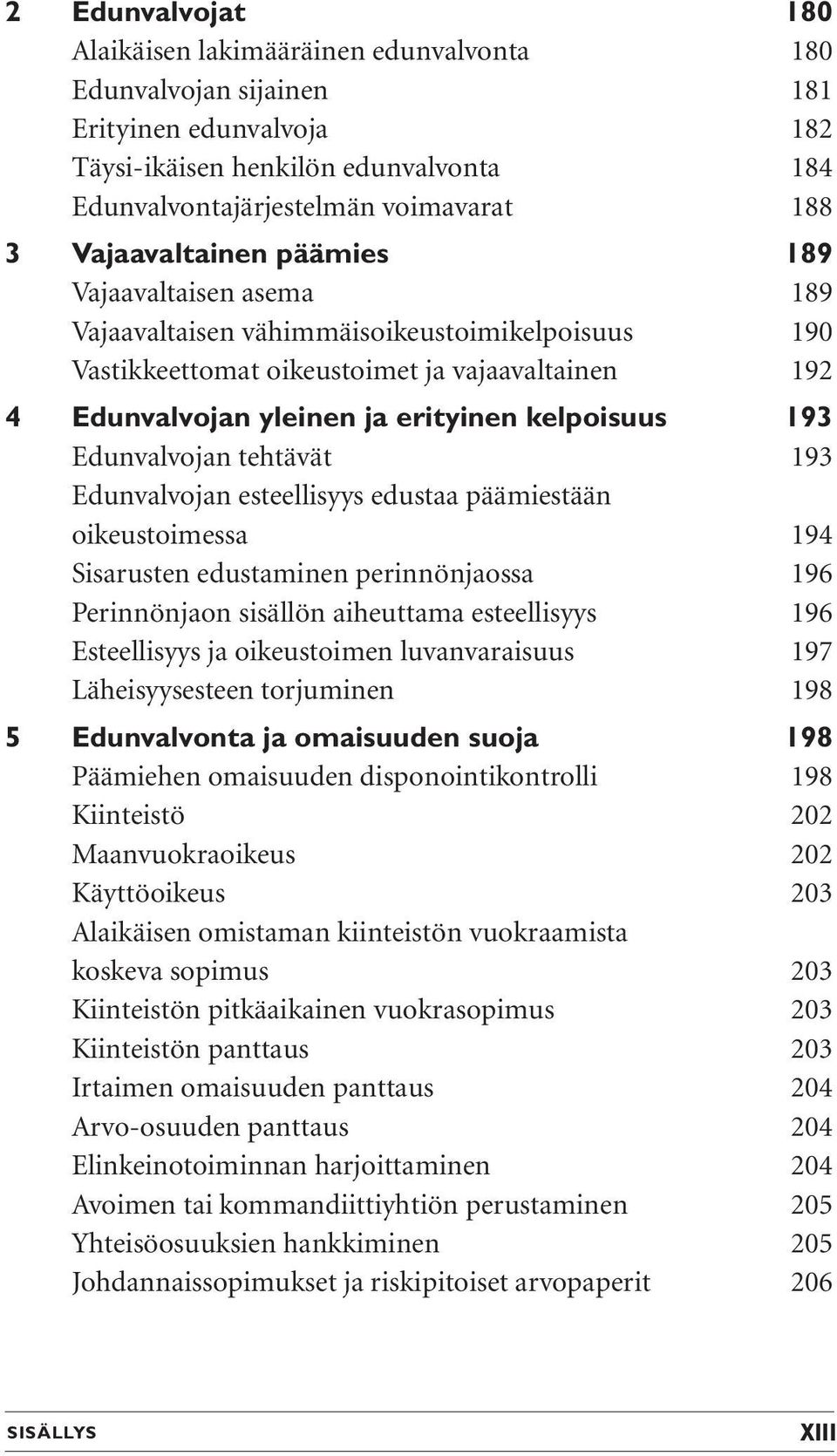 193 Edunvalvojan tehtävät 193 Edunvalvojan esteellisyys edustaa päämiestään oikeustoimessa 194 Sisarusten edustaminen perinnönjaossa 196 Perinnönjaon sisällön aiheuttama esteellisyys 196 Esteellisyys