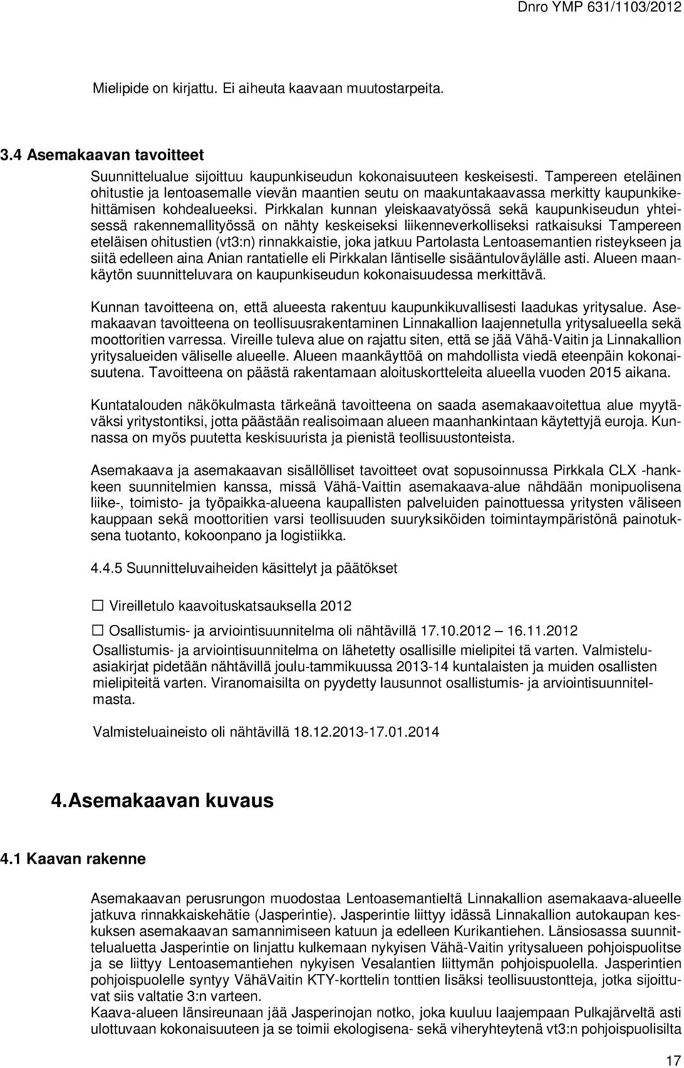 Pirkkalan kunnan yleiskaavatyössä sekä kaupunkiseudun yhteisessä rakennemallityössä on nähty keskeiseksi liikenneverkolliseksi ratkaisuksi Tampereen eteläisen ohitustien (vt3:n) rinnakkaistie, joka