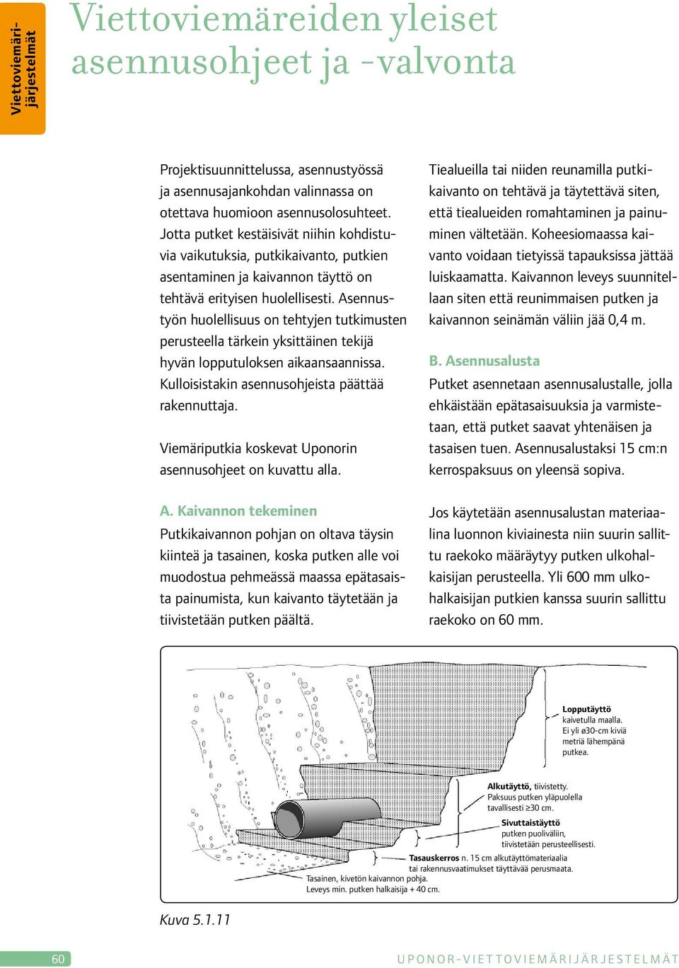 Asennustyön huolellisuus on tehtyjen tutkimusten perusteella tärkein yksittäinen tekijä hyvän lopputuloksen aikaansaannissa. Kulloisistakin asennusohjeista päättää rakennuttaja.