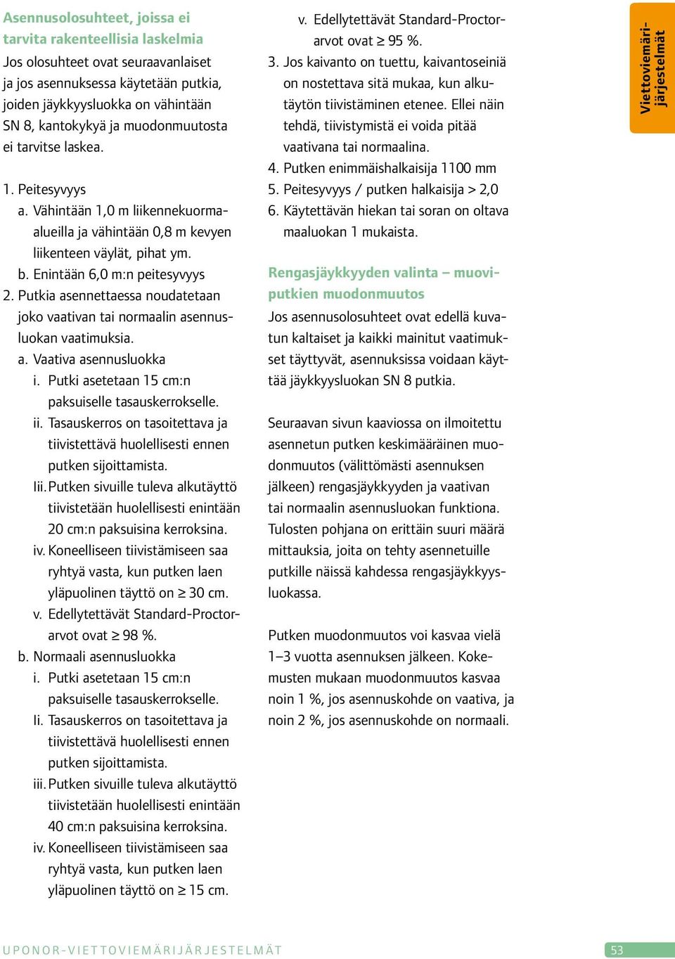 Putkia asennettaessa noudatetaan joko vaativan tai normaalin asennusluokan vaatimuksia. a. Vaativa asennusluokka i. Putki asetetaan 15 cm:n paksuiselle tasauskerrokselle. ii.