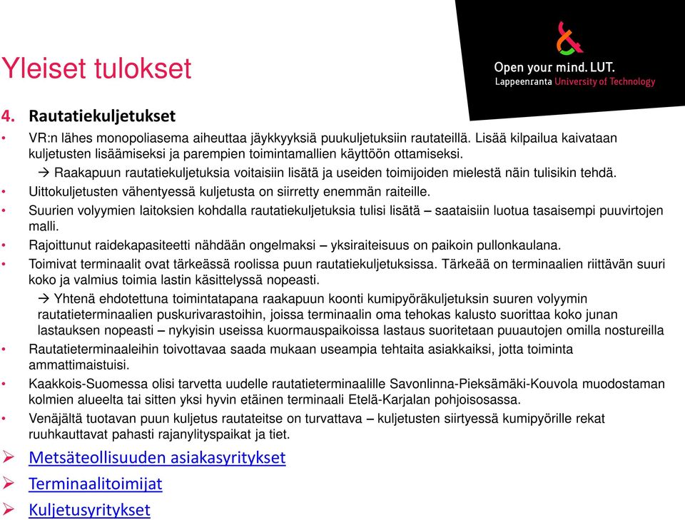 Raakapuun rautatiekuljetuksia voitaisiin lisätä ja useiden toimijoiden mielestä näin tulisikin tehdä. Uittokuljetusten vähentyessä kuljetusta on siirretty enemmän raiteille.