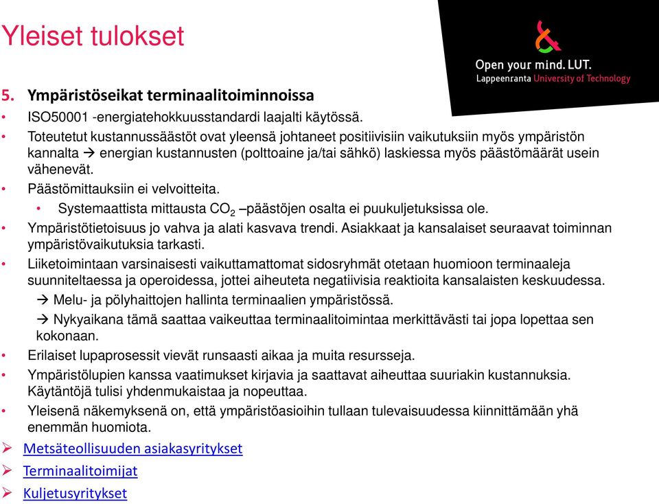 Päästömittauksiin ei velvoitteita. Systemaattista mittausta CO 2 päästöjen osalta ei puukuljetuksissa ole. Ympäristötietoisuus jo vahva ja alati kasvava trendi.