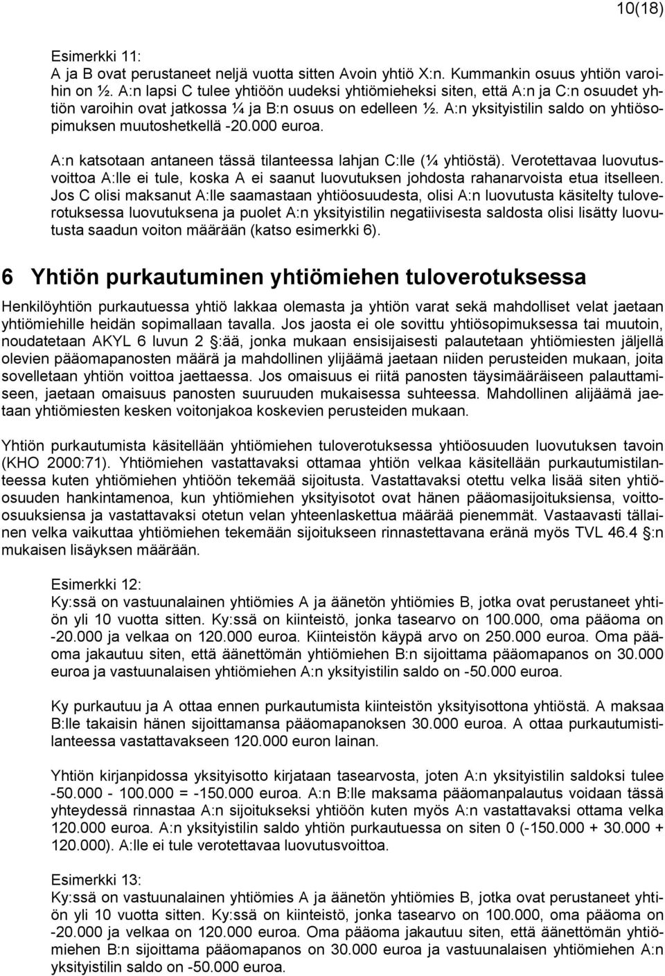 A:n yksityistilin saldo on yhtiösopimuksen muutoshetkellä -20.000 euroa. A:n katsotaan antaneen tässä tilanteessa lahjan C:lle (¼ yhtiöstä).