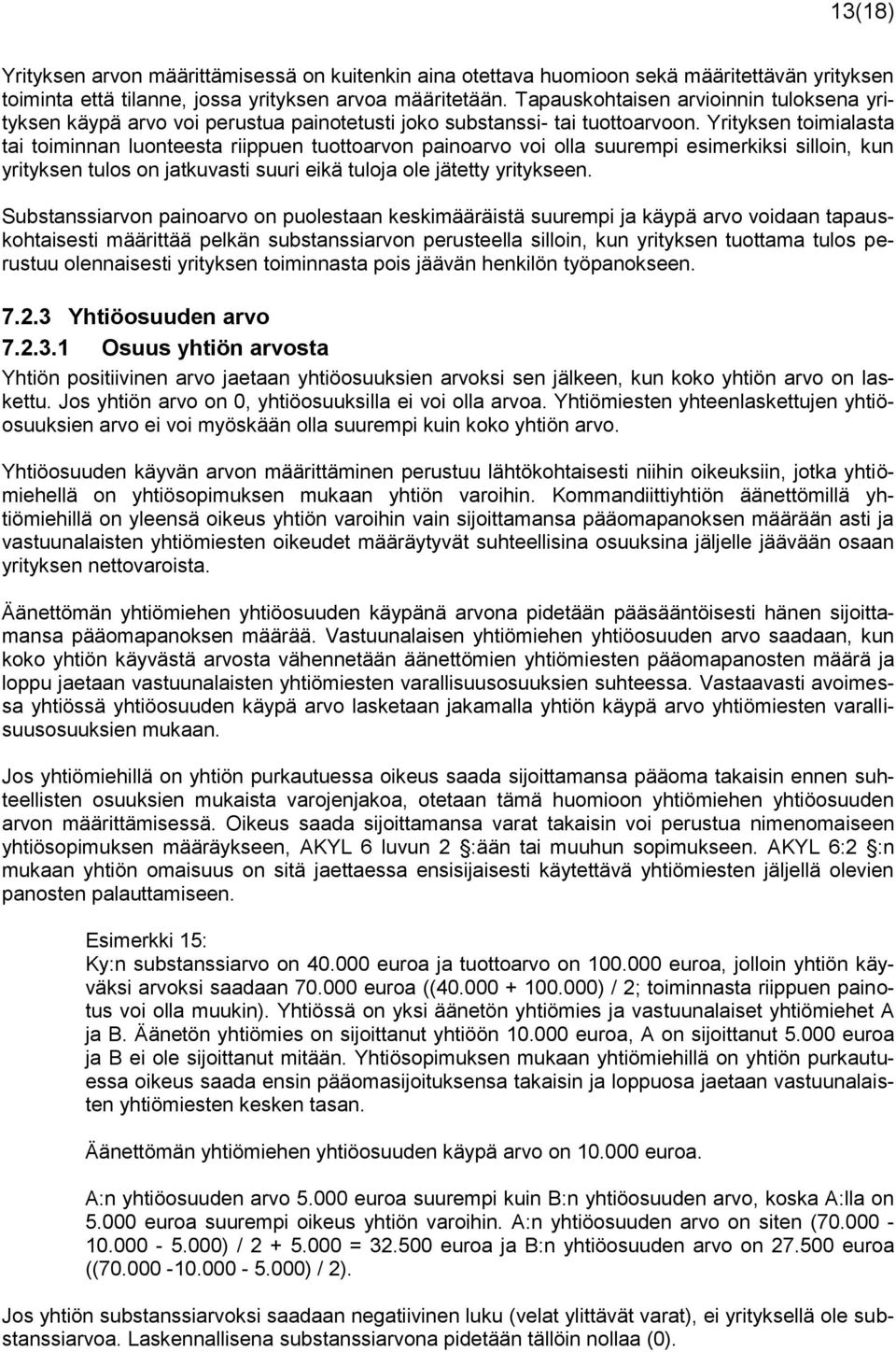 Yrityksen toimialasta tai toiminnan luonteesta riippuen tuottoarvon painoarvo voi olla suurempi esimerkiksi silloin, kun yrityksen tulos on jatkuvasti suuri eikä tuloja ole jätetty yritykseen.