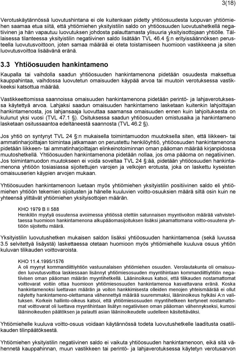 4 :n erityissäännöksen perusteella luovutusvoittoon, joten samaa määrää ei oteta toistamiseen huomioon vastikkeena ja siten luovutusvoittoa lisäävänä eränä. 3.