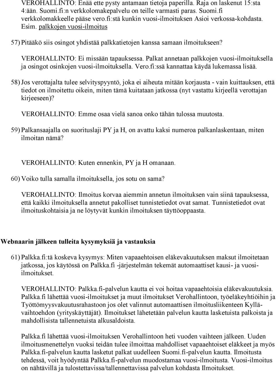 VEROHALLINTO: Ei missään tapauksessa. Palkat annetaan palkkojen vuosi-ilmoituksella ja osingot osinkojen vuosi-ilmoituksella. Vero.fi:ssä kannattaa käydä lukemassa lisää.