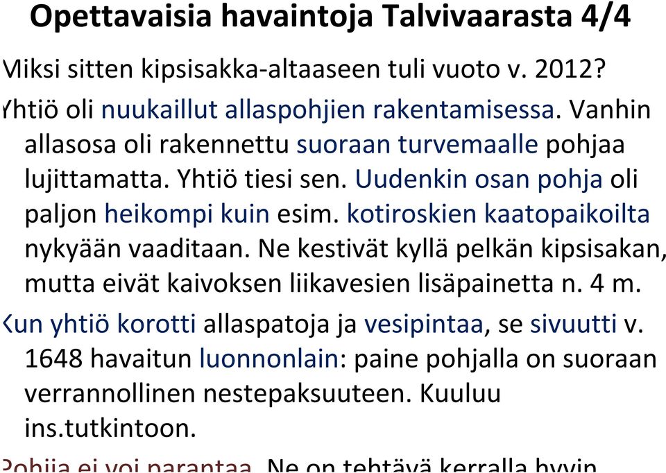 kotiroskien kaatopaikoilta nykyään vaaditaan. Ne kestivät kylläpelkän kipsisakan, mutta eivät kaivoksen liikavesien lisäpainetta n. 4 m.