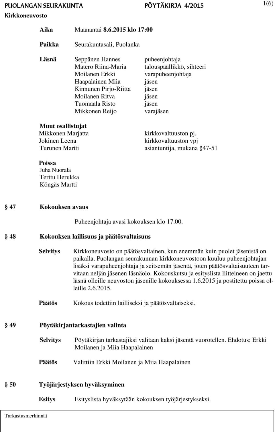 Jokinen Leena kirkkovaltuuston vpj Turunen Martti asiantuntija, mukana 47-51 Poissa Juha Nuorala Terttu Herukka Köngäs Martti 47 Kokouksen avaus Puheenjohtaja avasi kokouksen klo 17.00.