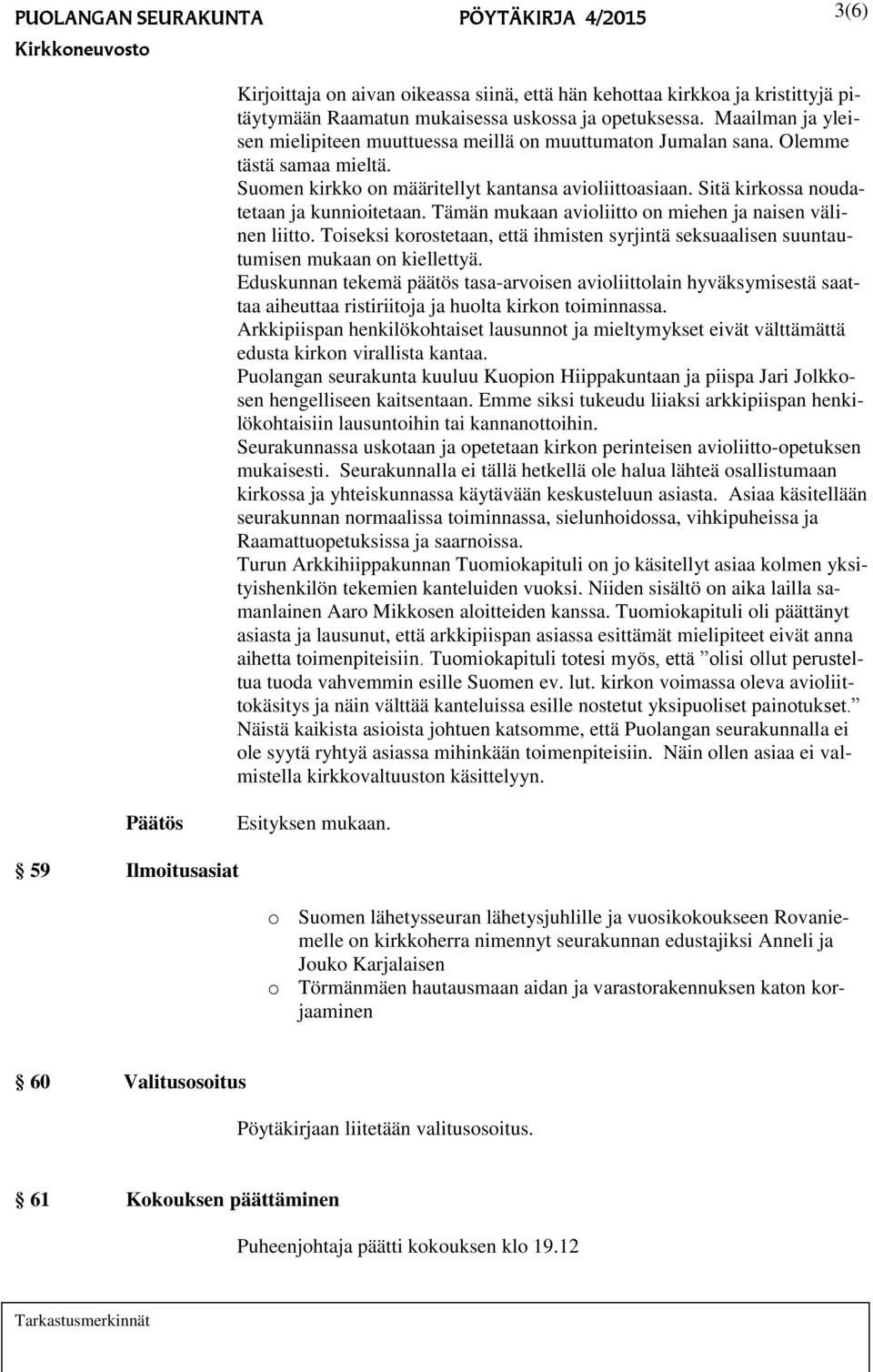 Sitä kirkossa noudatetaan ja kunnioitetaan. Tämän mukaan avioliitto on miehen ja naisen välinen liitto. Toiseksi korostetaan, että ihmisten syrjintä seksuaalisen suuntautumisen mukaan on kiellettyä.