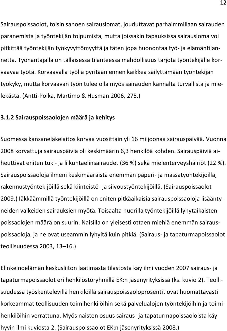 Korvaavalla työllä pyritään ennen kaikkea säilyttämään työntekijän työkyky, mutta korvaavan työn tulee olla myös sairauden kannalta turvallista ja mielekästä. (Antti-Poika, Martimo & Husman 2006, 275.