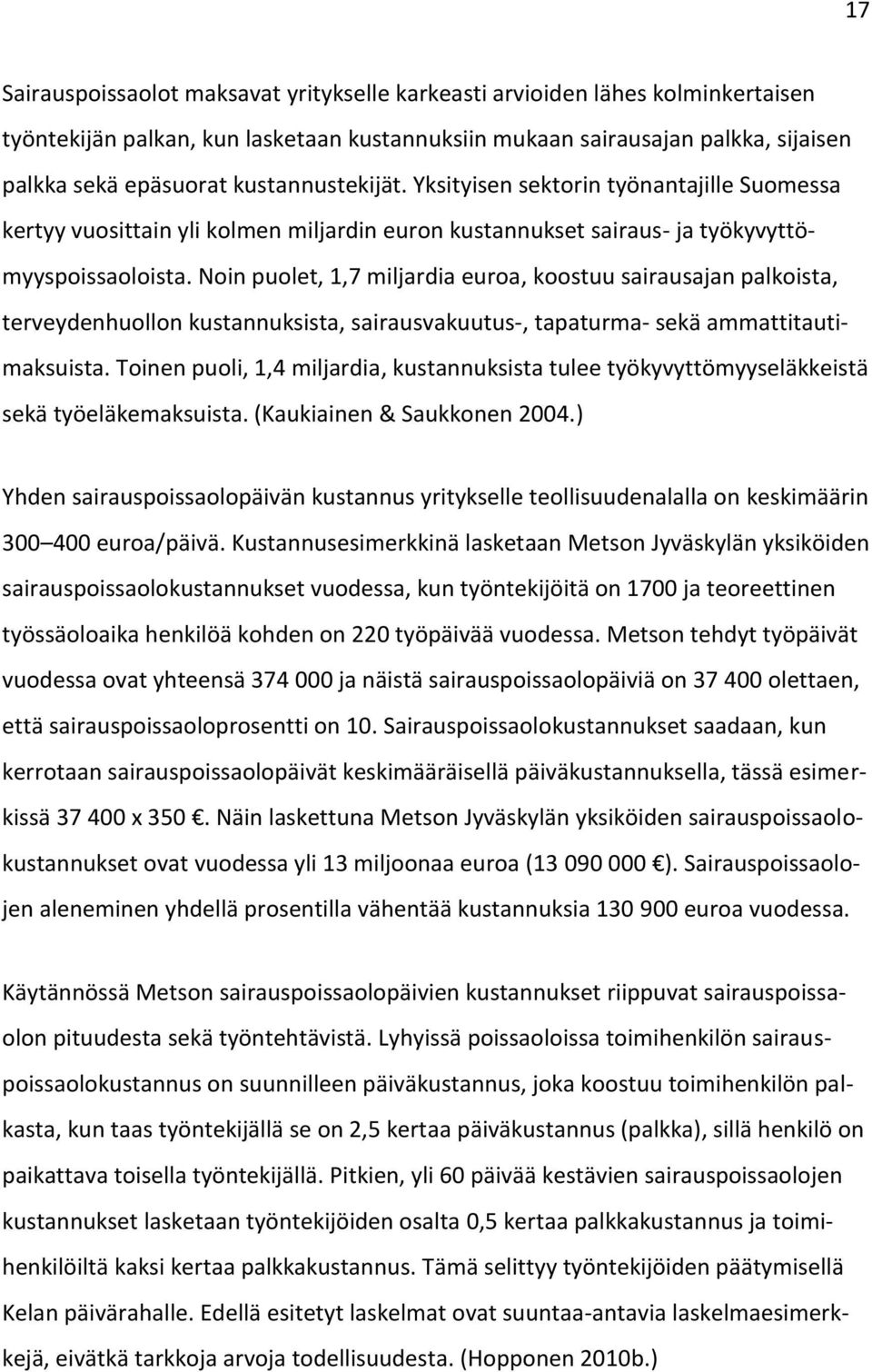 Noin puolet, 1,7 miljardia euroa, koostuu sairausajan palkoista, terveydenhuollon kustannuksista, sairausvakuutus-, tapaturma- sekä ammattitautimaksuista.