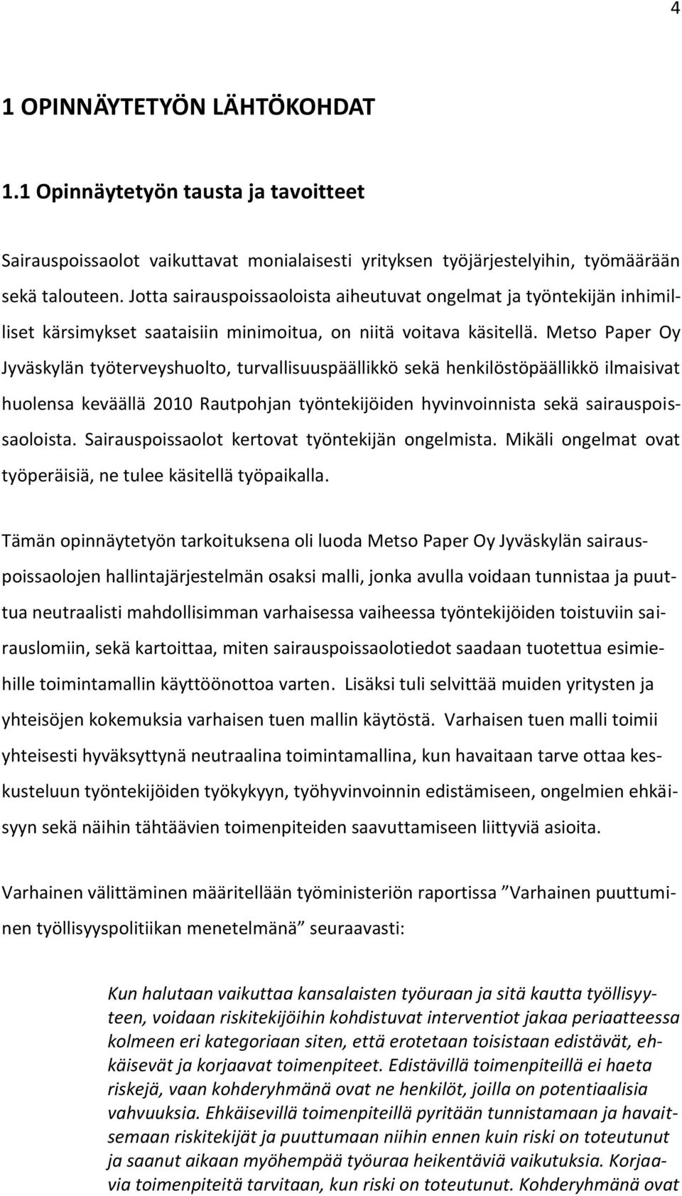 Metso Paper Oy Jyväskylän työterveyshuolto, turvallisuuspäällikkö sekä henkilöstöpäällikkö ilmaisivat huolensa keväällä 2010 Rautpohjan työntekijöiden hyvinvoinnista sekä sairauspoissaoloista.