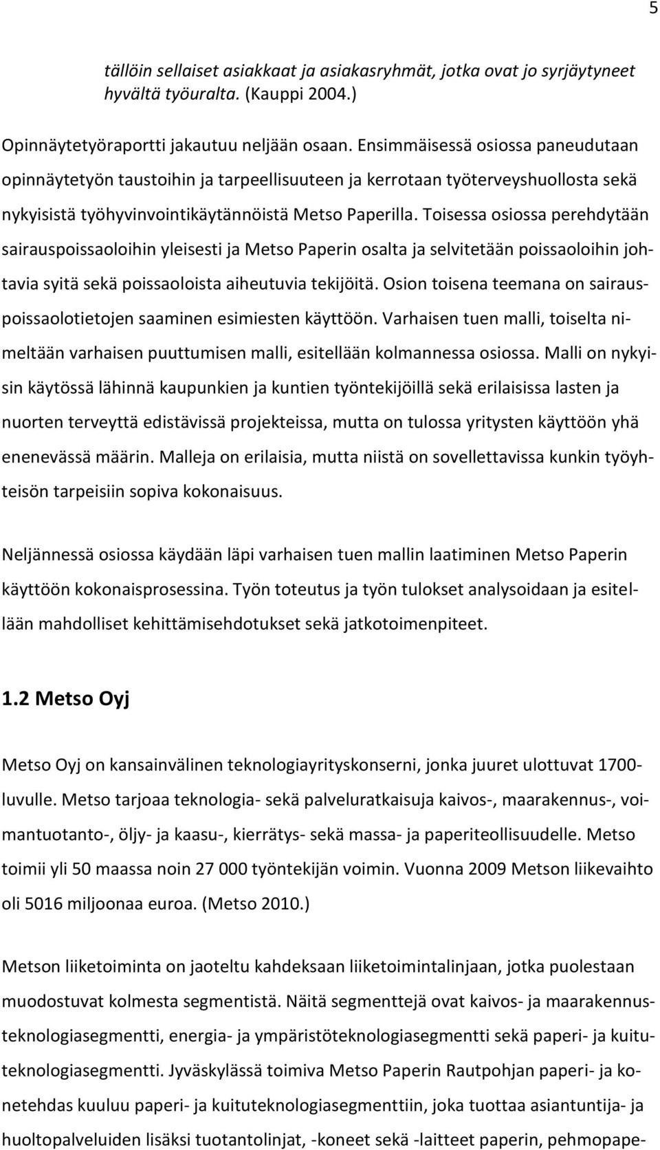 Toisessa osiossa perehdytään sairauspoissaoloihin yleisesti ja Metso Paperin osalta ja selvitetään poissaoloihin johtavia syitä sekä poissaoloista aiheutuvia tekijöitä.