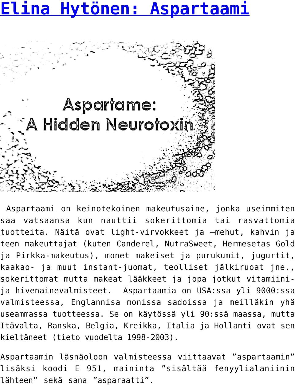 instant-juomat, teolliset jälkiruoat jne., sokerittomat mutta makeat lääkkeet ja jopa jotkut vitamiinija hivenainevalmisteet.