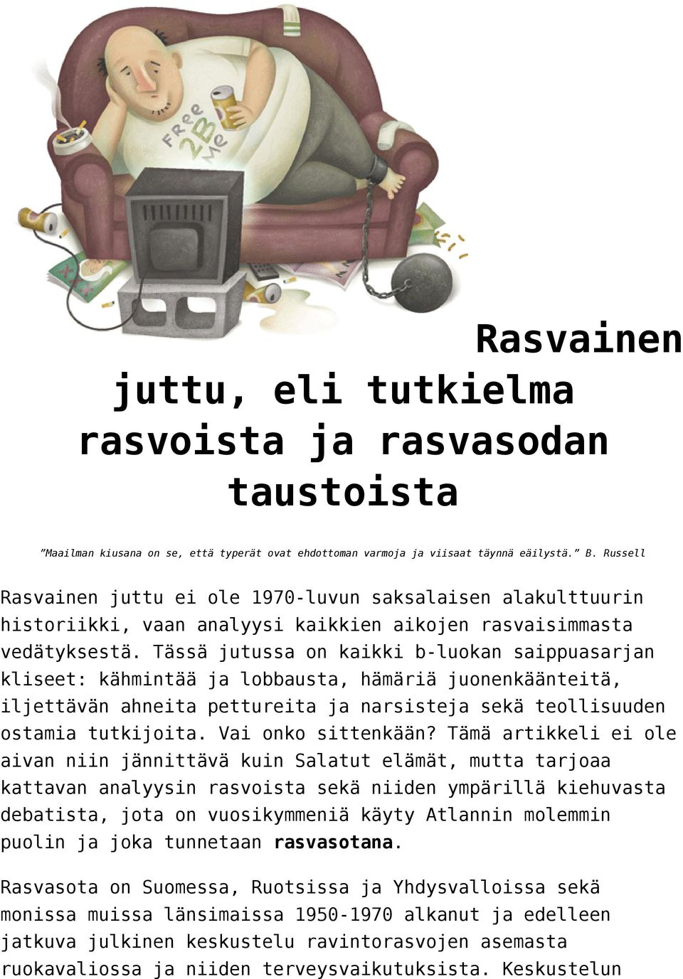 Tässä jutussa on kaikki b-luokan saippuasarjan kliseet: kähmintää ja lobbausta, hämäriä juonenkäänteitä, iljettävän ahneita pettureita ja narsisteja sekä teollisuuden ostamia tutkijoita.