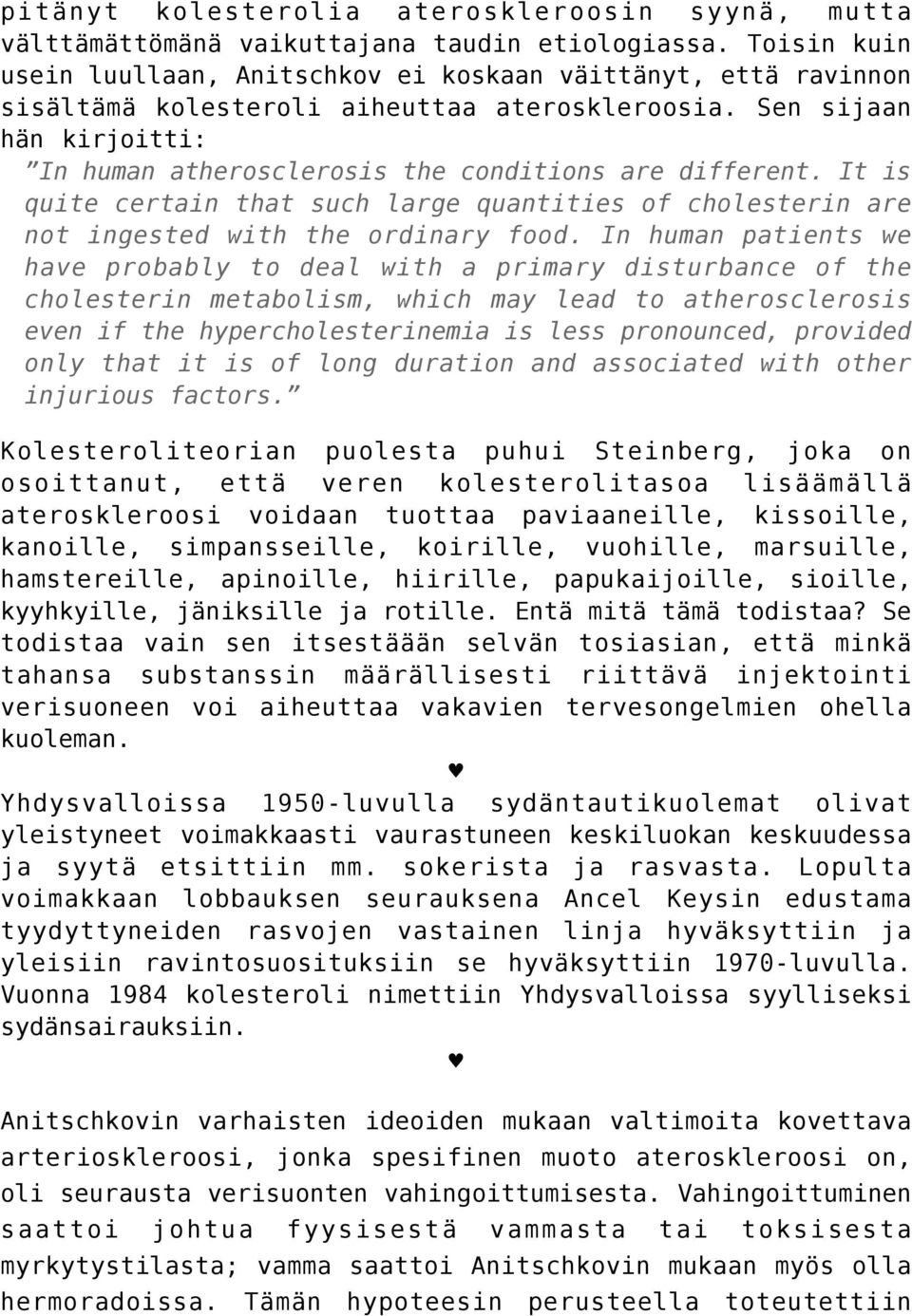 Sen sijaan hän kirjoitti: In human atherosclerosis the conditions are different. It is quite certain that such large quantities of cholesterin are not ingested with the ordinary food.