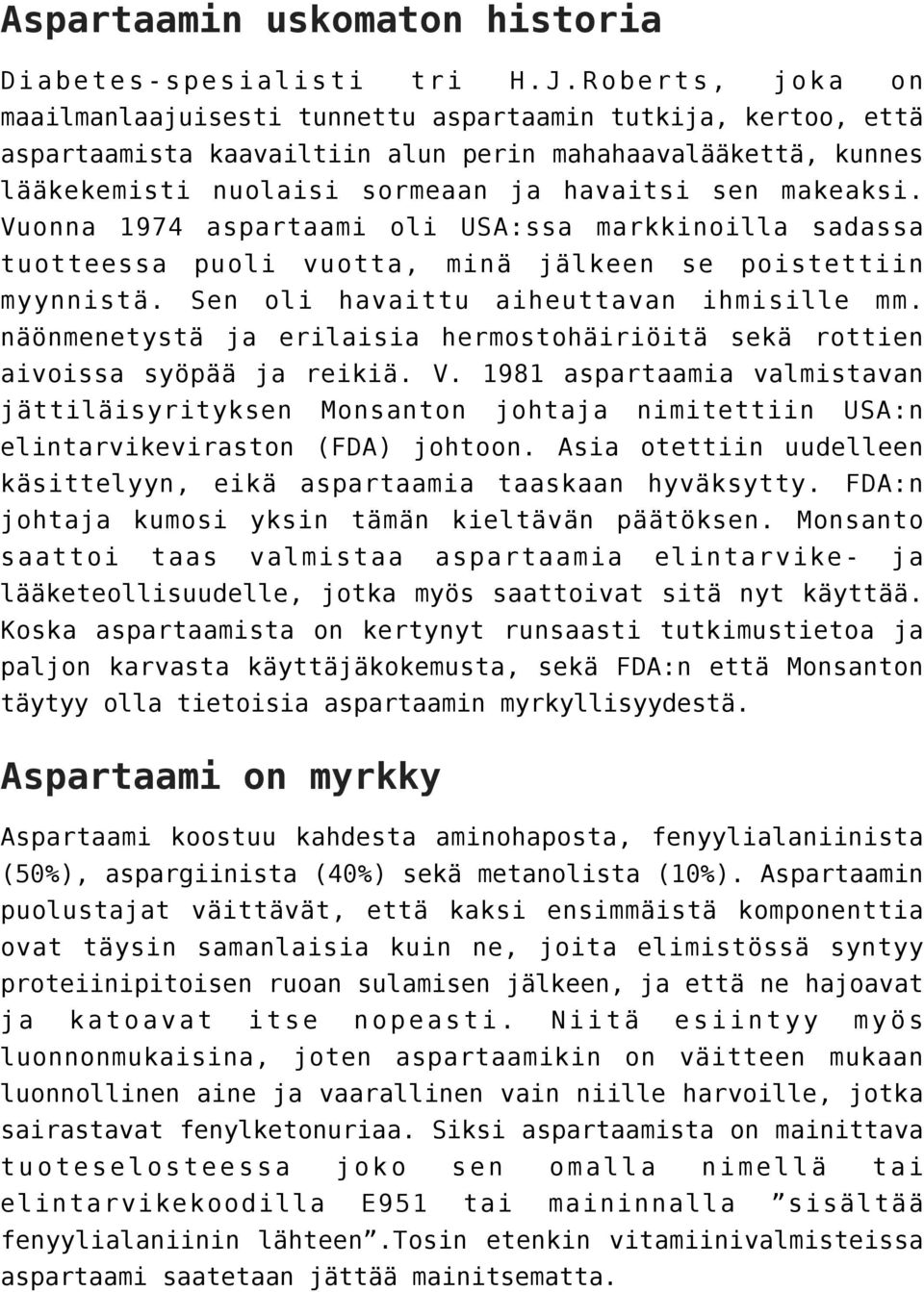 Vuonna 1974 aspartaami oli USA:ssa markkinoilla sadassa tuotteessa puoli vuotta, minä jälkeen se poistettiin myynnistä. Sen oli havaittu aiheuttavan ihmisille mm.