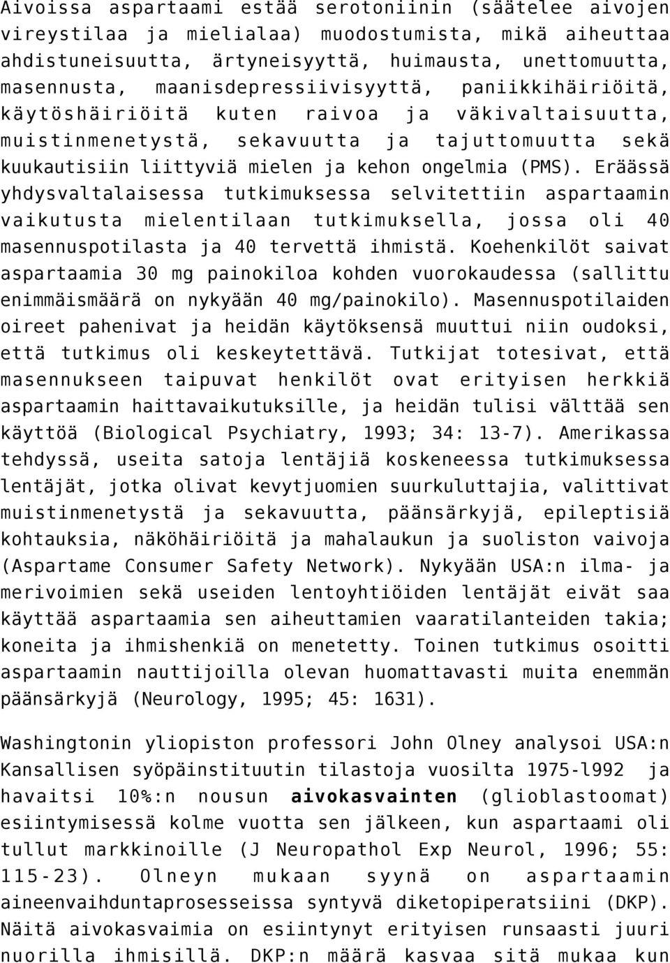 Eräässä yhdysvaltalaisessa tutkimuksessa selvitettiin aspartaamin vaikutusta mielentilaan tutkimuksella, jossa oli 40 masennuspotilasta ja 40 tervettä ihmistä.