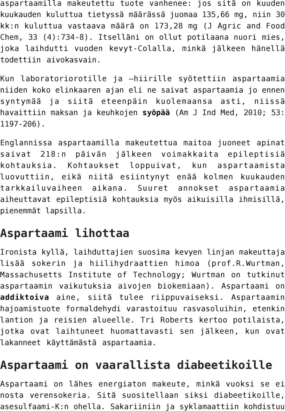 Kun laboratoriorotille ja hiirille syötettiin aspartaamia niiden koko elinkaaren ajan eli ne saivat aspartaamia jo ennen syntymää ja siitä eteenpäin kuolemaansa asti, niissä havaittiin maksan ja