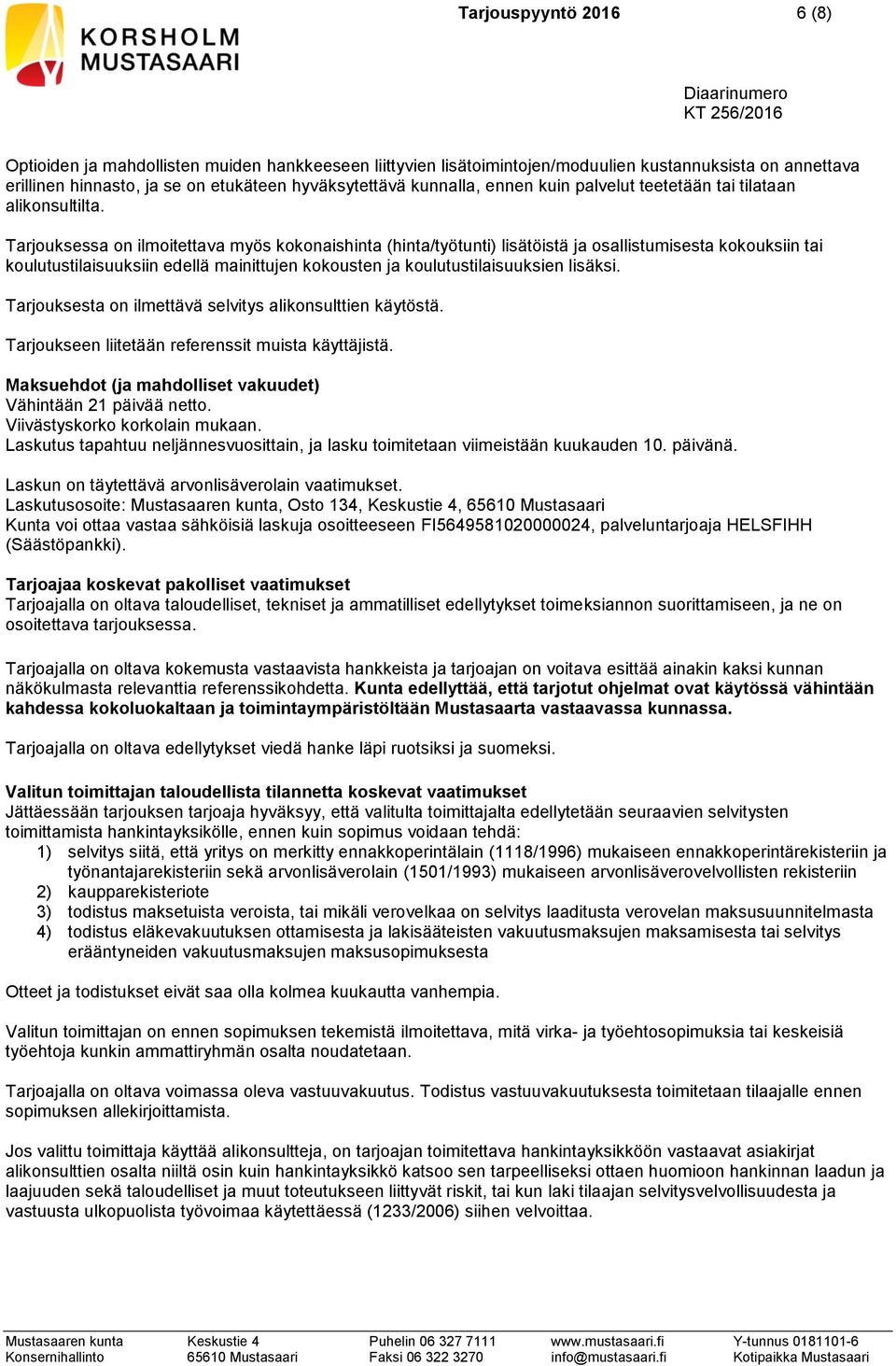 Tarjouksessa on ilmoitettava myös kokonaishinta (hinta/työtunti) lisätöistä ja osallistumisesta kokouksiin tai koulutustilaisuuksiin edellä mainittujen kokousten ja koulutustilaisuuksien lisäksi.