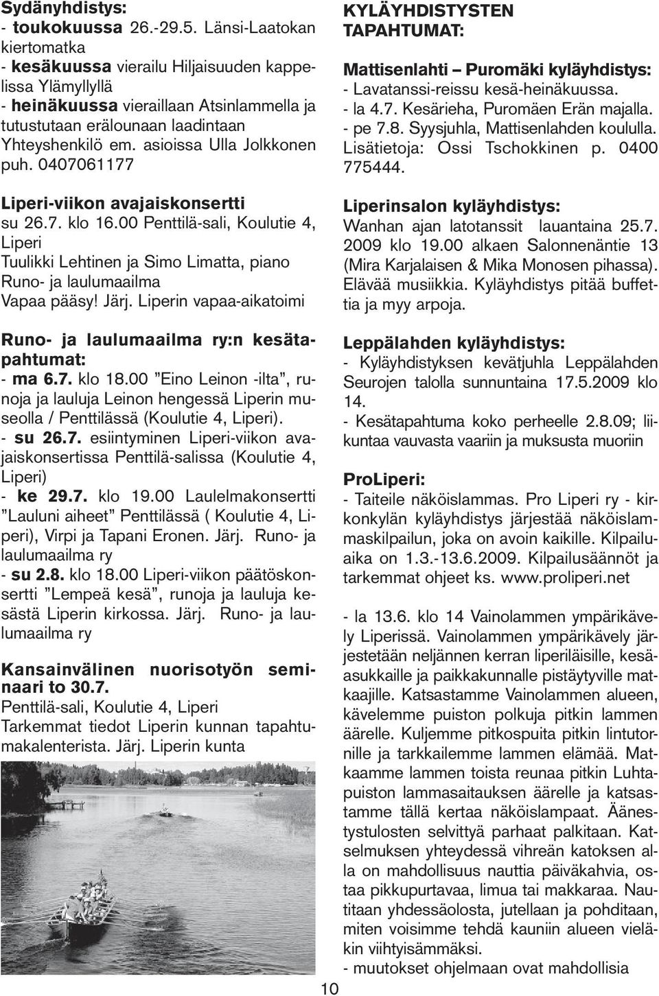 asioissa Ulla Jolkkonen puh. 0407061177 Liperi-viikon avajaiskonsertti su 26.7. klo 16.00 Penttilä-sali, Koulutie 4, Liperi Tuulikki Lehtinen ja Simo Limatta, piano Runo- ja laulumaailma Vapaa pääsy!