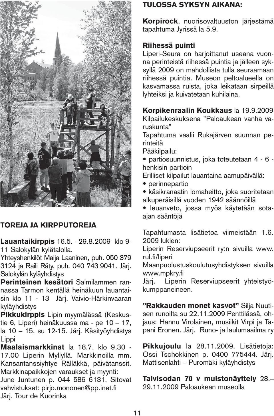 Museon peltoalueella on kasvamassa ruista, joka leikataan sirpeillä lyhteiksi ja kuivatetaan kuhilaina. TOREJA JA KIRPPUTOREJA Lauantaikirppis 16.5. - 29.8.2009 klo 9-11 Salokylän kylätalolla.