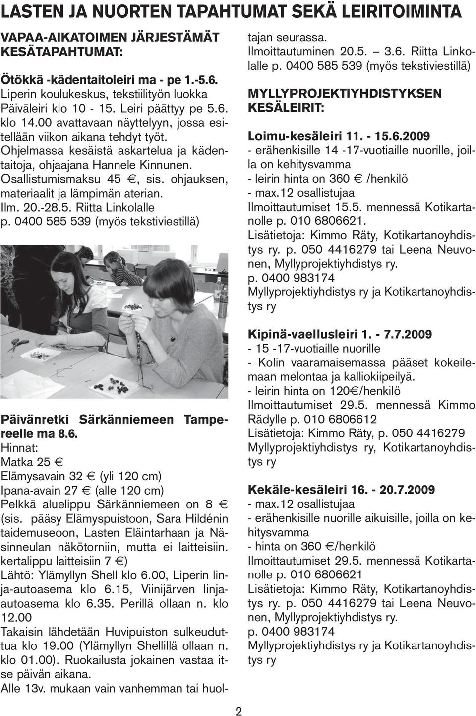 Osallistumismaksu 45, sis. ohjauksen, materiaalit ja lämpimän aterian. Ilm. 20.-28.5. Riitta Linkolalle p. 0400 585 539 (myös tekstiviestillä) Päivänretki Särkänniemeen Tampereelle ma 8.6.