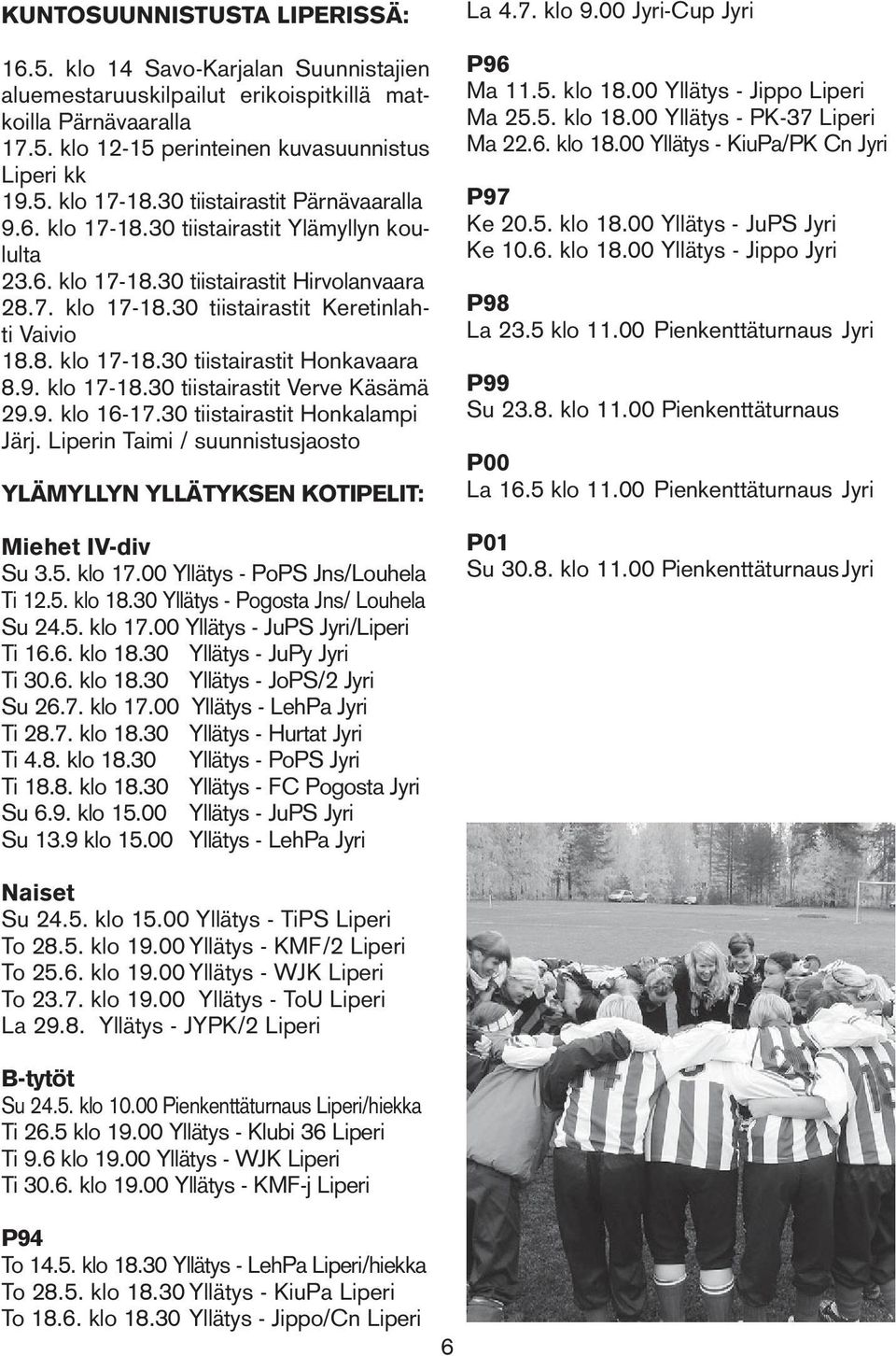 9. klo 17-18.30 tiistairastit Verve Käsämä 29.9. klo 16-17.30 tiistairastit Honkalampi Järj. Liperin Taimi / suunnistusjaosto YLÄMYLLYN YLLÄTYKSEN KOTIPELIT: Miehet IV-div Su 3.5. klo 17.00 Yllätys - PoPS Jns/Louhela Ti 12.