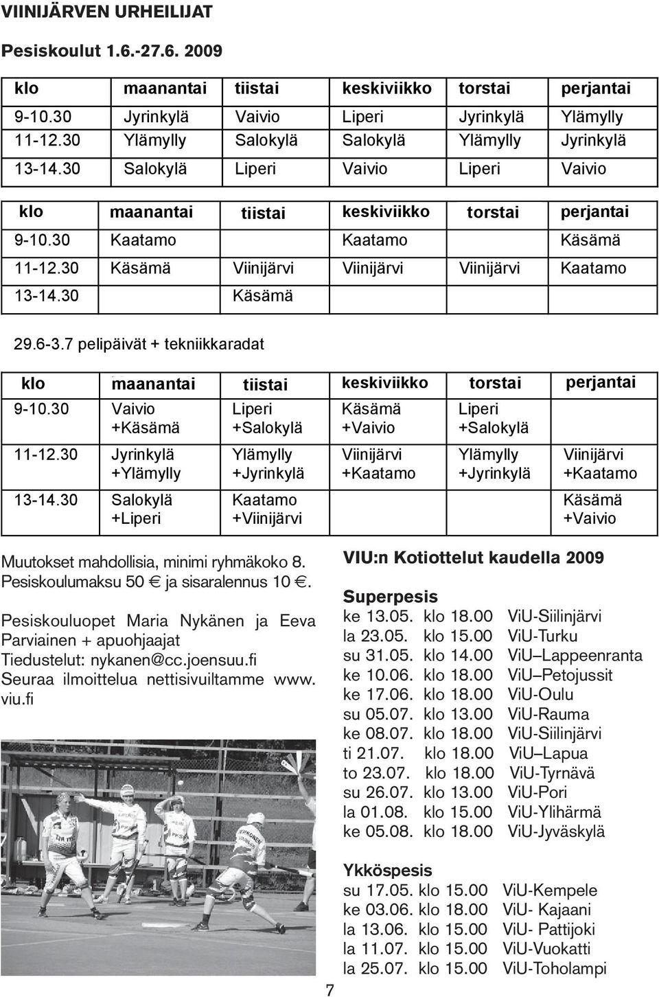 00 Yllätys Pienkenttäturnaus Jippo Jippo Jyri Jyri VIINIJÄRVEN URHEILIJAT P01 VIINIJÄRVEN P98 P98 P01 URHEILIJAT Su LaPesiskoulut Su 1.6-27.6 2009 30.8. 23.5 23.5 30.8. klo klo klo 11.00 11.