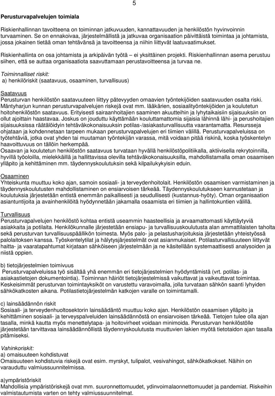 Riskienhallinta on osa johtamista ja arkipäivän työtä ei yksittäinen projekti. Riskienhallinnan asema perustuu siihen, että se auttaa organisaatiota saavuttamaan perustavoitteensa ja turvaa ne.