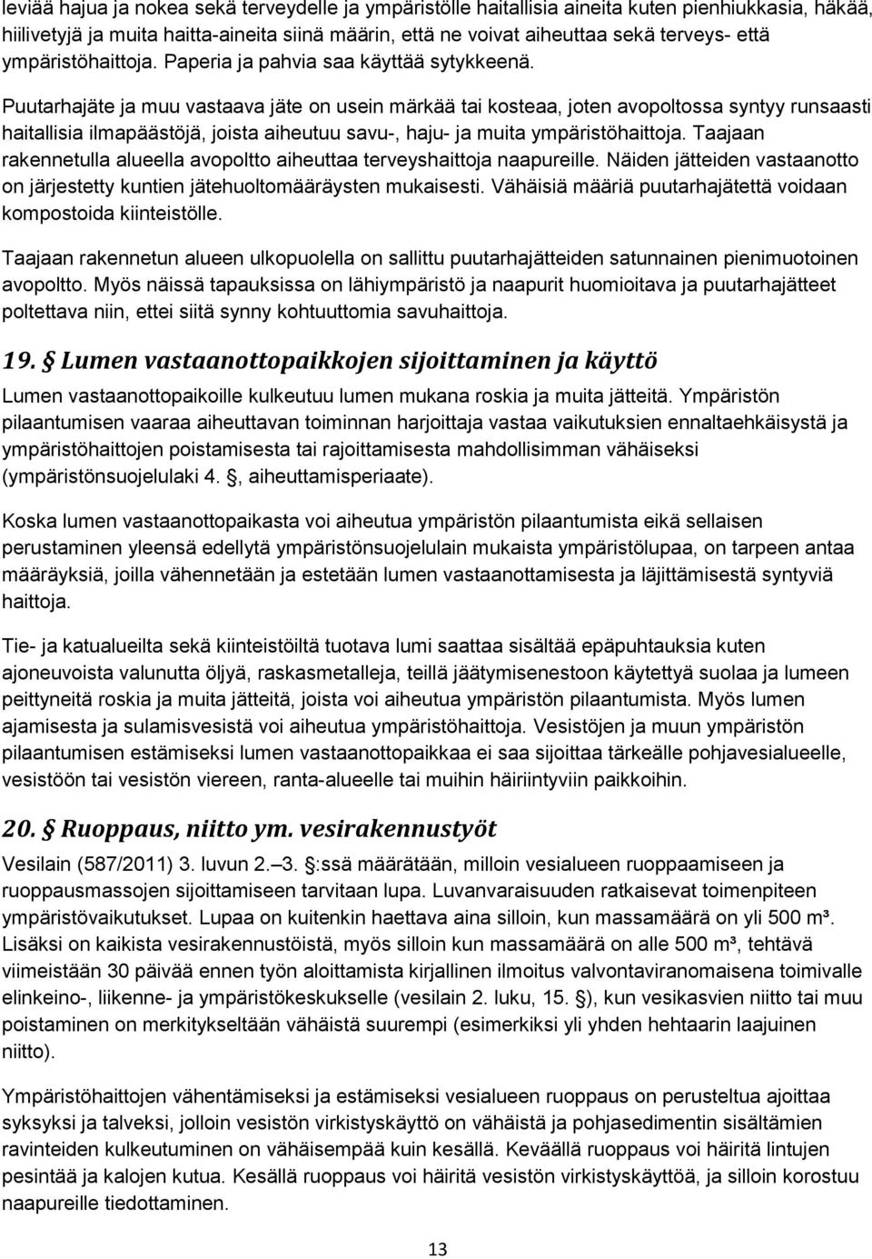 Puutarhajäte ja muu vastaava jäte on usein märkää tai kosteaa, joten avopoltossa syntyy runsaasti haitallisia ilmapäästöjä, joista aiheutuu savu-, haju- ja muita ympäristöhaittoja.