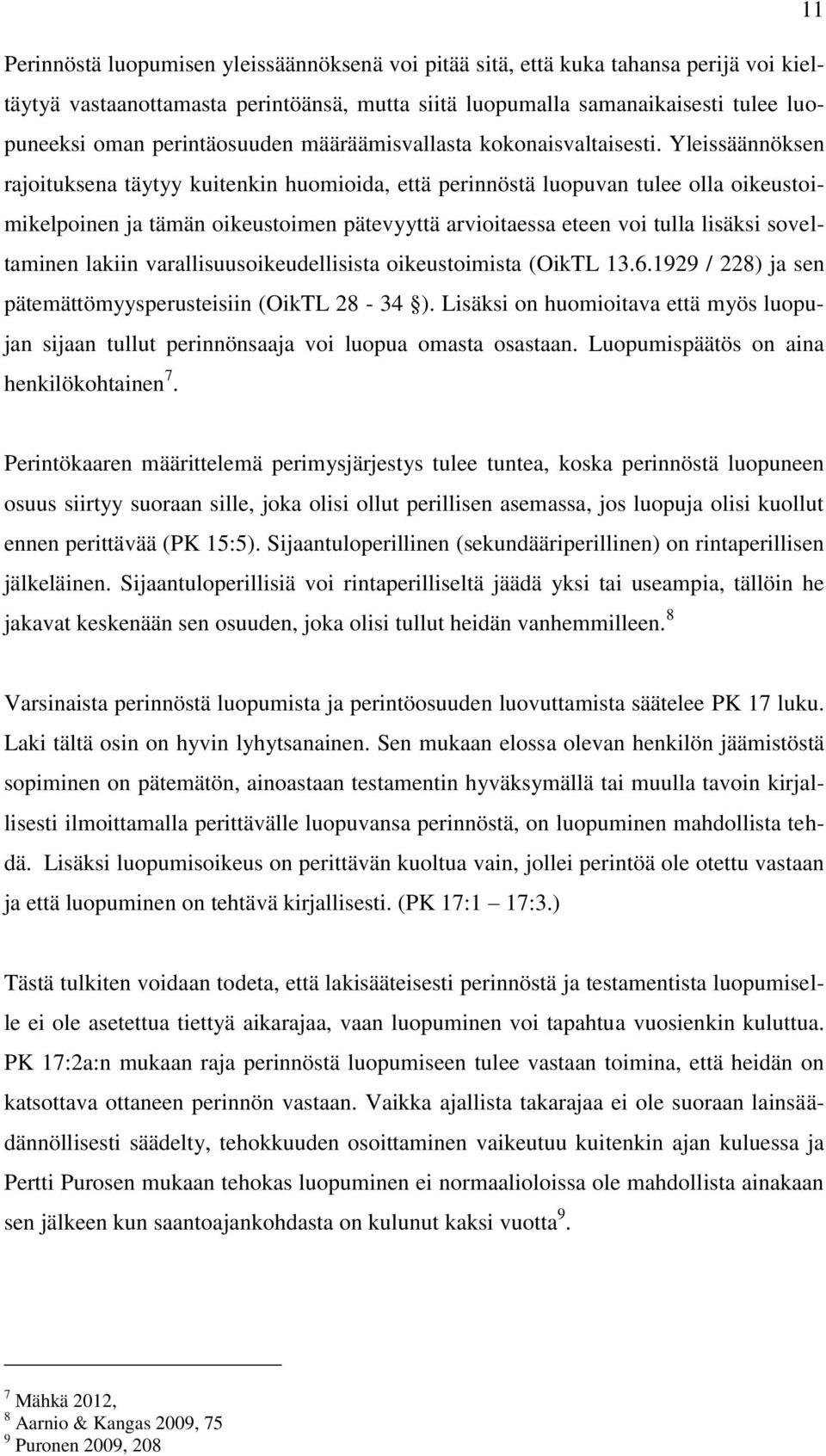 Yleissäännöksen rajoituksena täytyy kuitenkin huomioida, että perinnöstä luopuvan tulee olla oikeustoimikelpoinen ja tämän oikeustoimen pätevyyttä arvioitaessa eteen voi tulla lisäksi soveltaminen