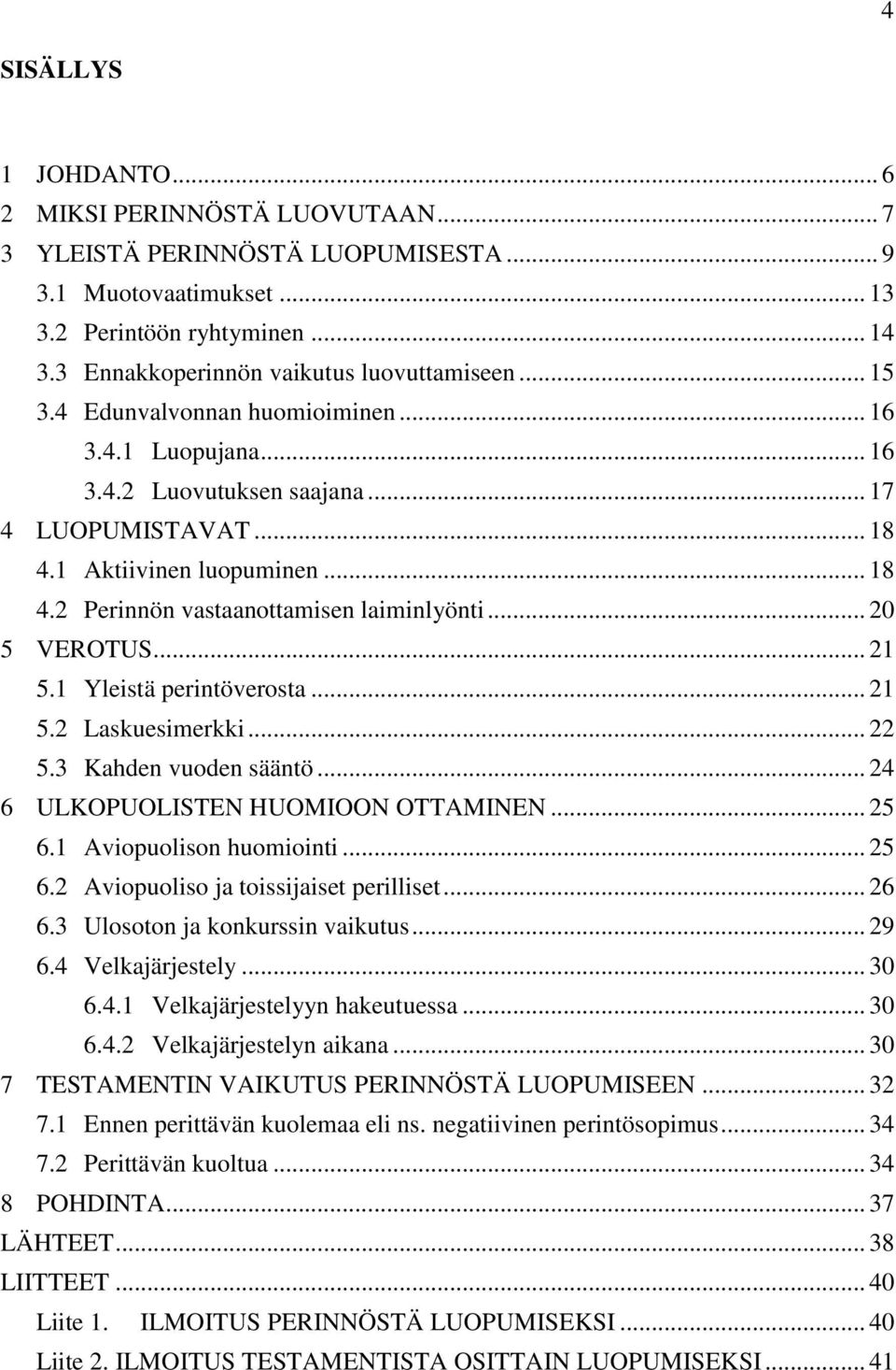 1 Aktiivinen luopuminen... 18 4.2 Perinnön vastaanottamisen laiminlyönti... 20 5 VEROTUS... 21 5.1 Yleistä perintöverosta... 21 5.2 Laskuesimerkki... 22 5.3 Kahden vuoden sääntö.