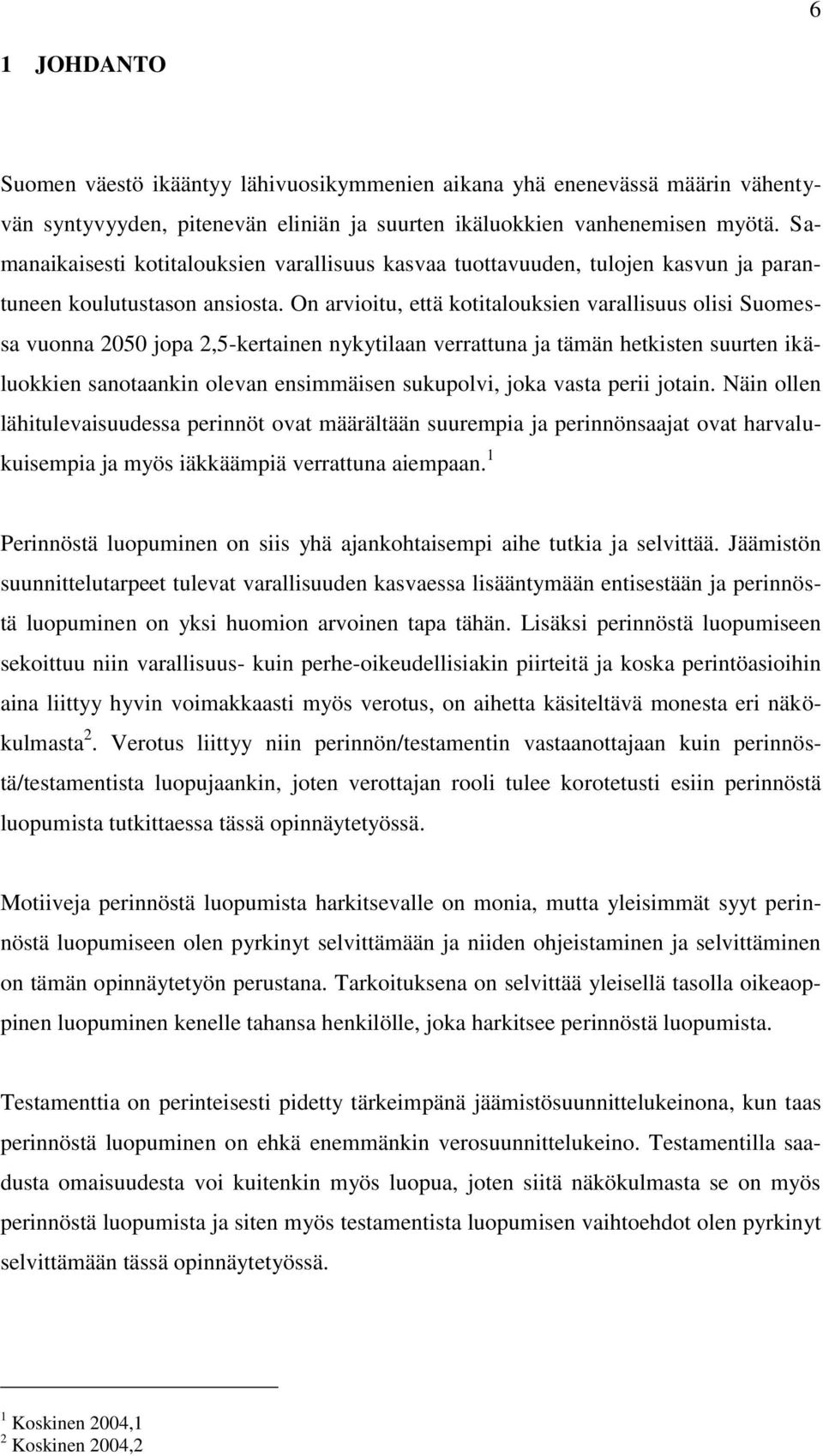 On arvioitu, että kotitalouksien varallisuus olisi Suomessa vuonna 2050 jopa 2,5-kertainen nykytilaan verrattuna ja tämän hetkisten suurten ikäluokkien sanotaankin olevan ensimmäisen sukupolvi, joka