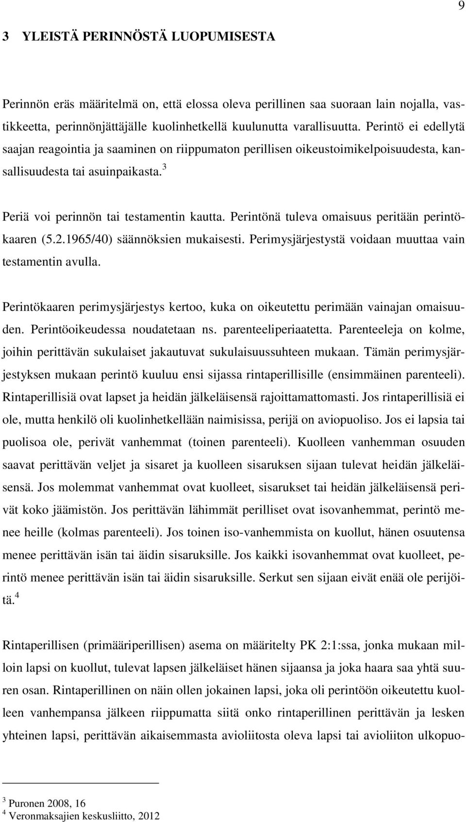 Perintönä tuleva omaisuus peritään perintökaaren (5.2.1965/40) säännöksien mukaisesti. Perimysjärjestystä voidaan muuttaa vain testamentin avulla.