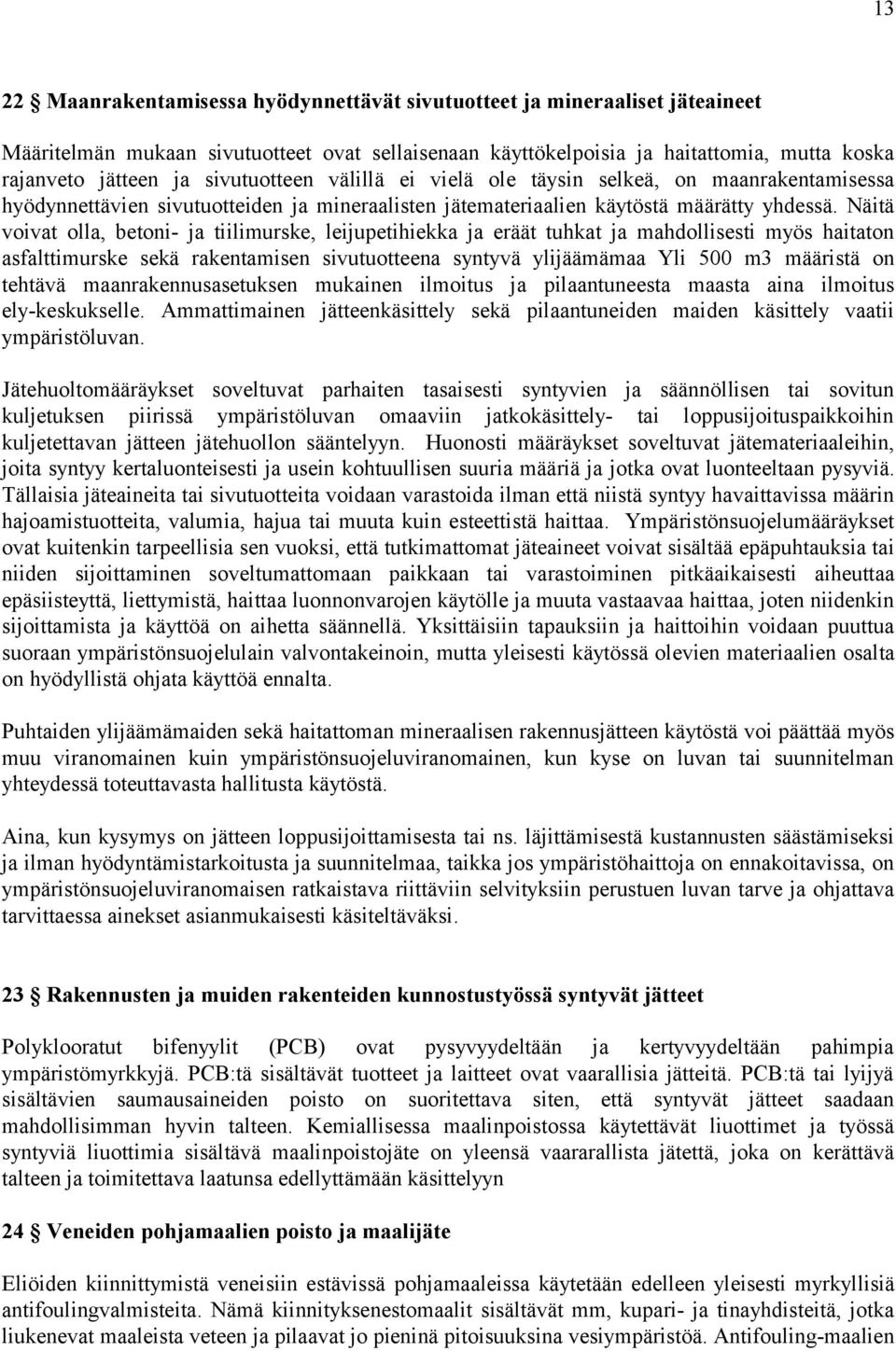 Näitä voivat olla, betoni- ja tiilimurske, leijupetihiekka ja eräät tuhkat ja mahdollisesti myös haitaton asfalttimurske sekä rakentamisen sivutuotteena syntyvä ylijäämämaa Yli 500 m3 määristä on