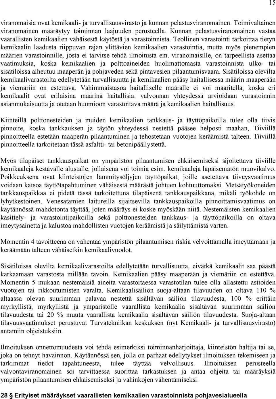 Teollinen varastointi tarkoittaa tietyn kemikaalin laadusta riippuvan rajan ylittävien kemikaalien varastointia, mutta myös pienempien määrien varastoinnille, josta ei tarvitse tehdä ilmoitusta em.