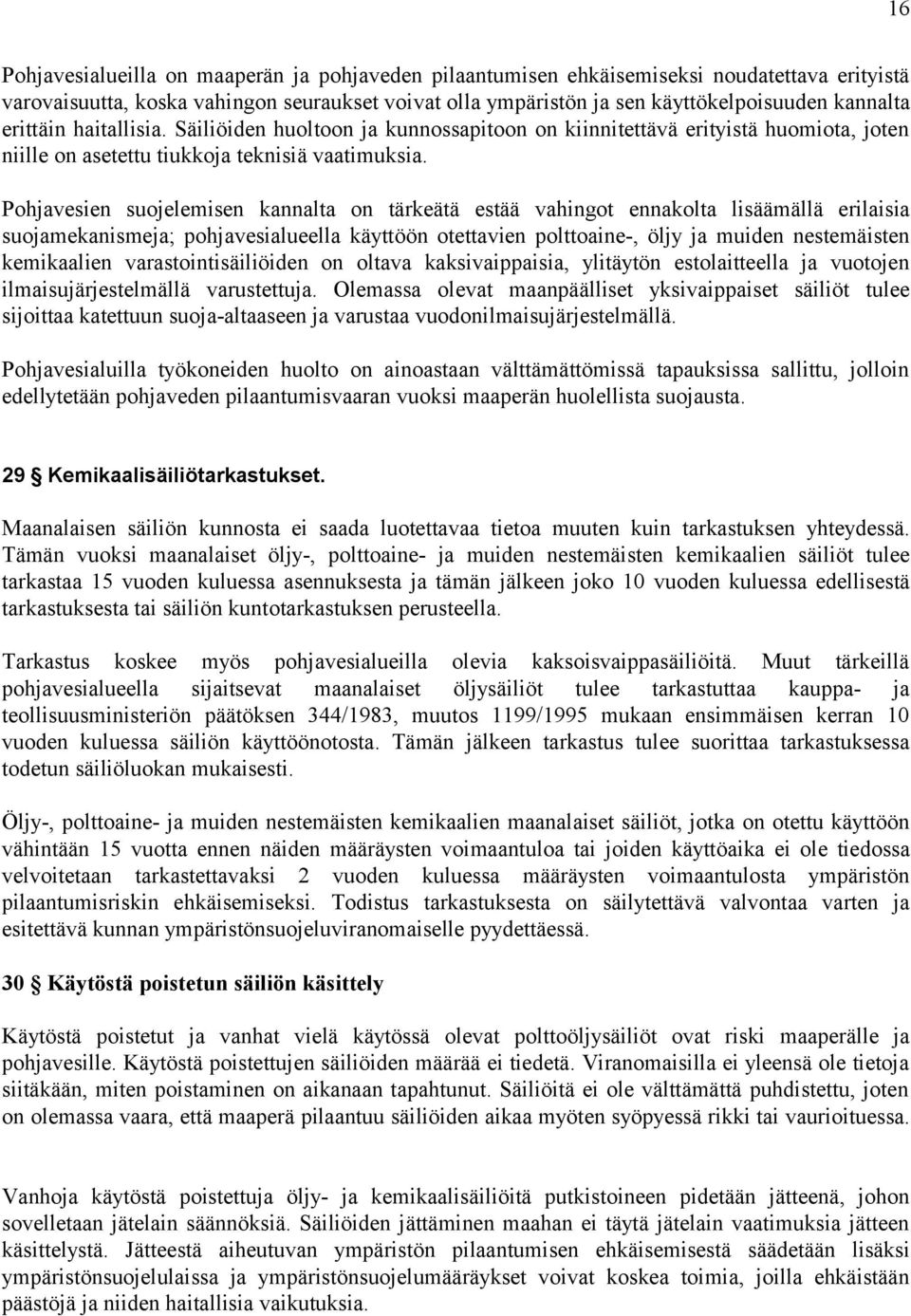 Pohjavesien suojelemisen kannalta on tärkeätä estää vahingot ennakolta lisäämällä erilaisia suojamekanismeja; pohjavesialueella käyttöön otettavien polttoaine-, öljy ja muiden nestemäisten