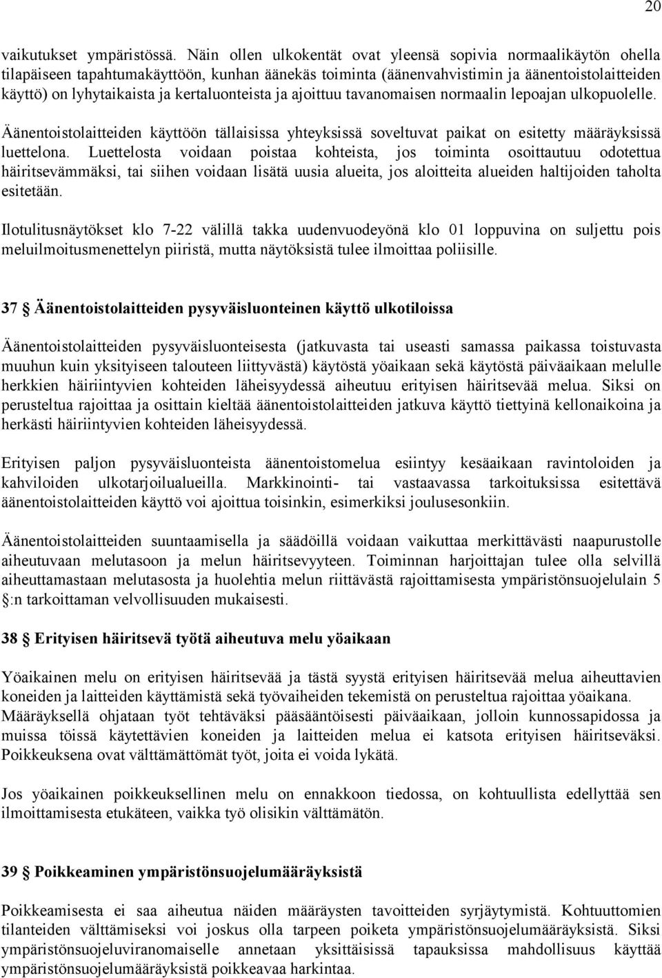 kertaluonteista ja ajoittuu tavanomaisen normaalin lepoajan ulkopuolelle. Äänentoistolaitteiden käyttöön tällaisissa yhteyksissä soveltuvat paikat on esitetty määräyksissä luettelona.