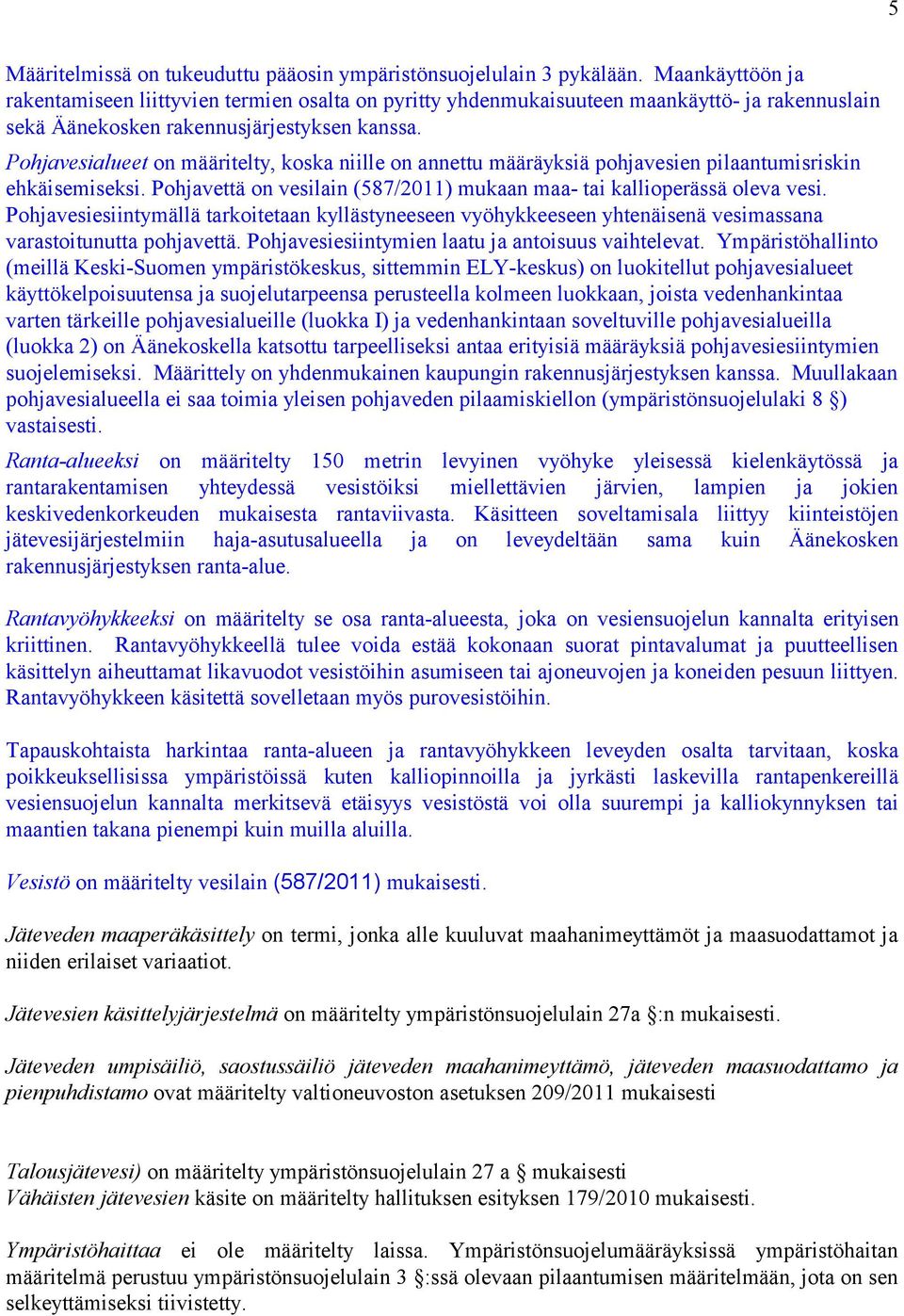 Pohjavesialueet on määritelty, koska niille on annettu määräyksiä pohjavesien pilaantumisriskin ehkäisemiseksi. Pohjavettä on vesilain (587/2011) mukaan maa- tai kallioperässä oleva vesi.