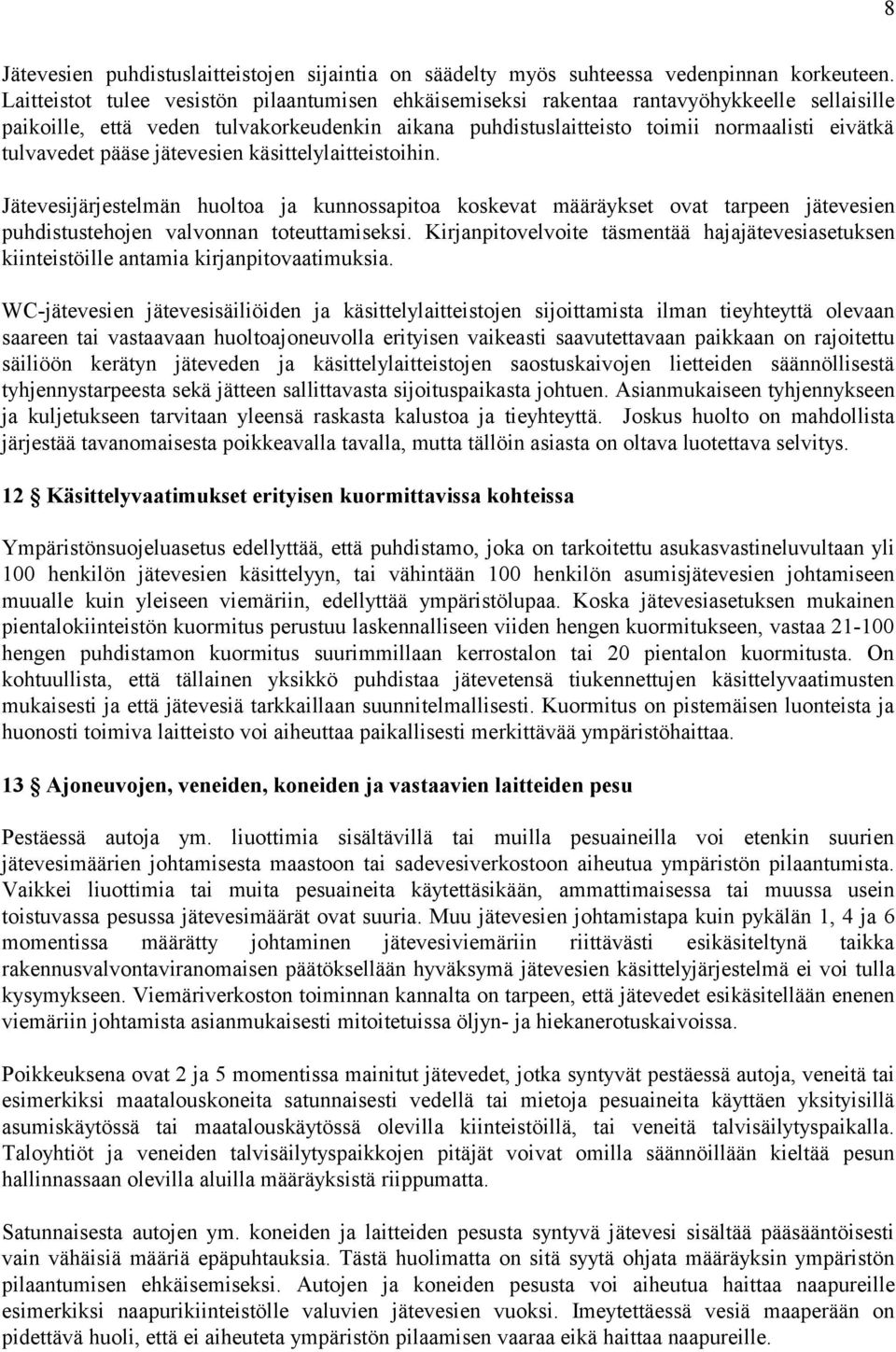 pääse jätevesien käsittelylaitteistoihin. Jätevesijärjestelmän huoltoa ja kunnossapitoa koskevat määräykset ovat tarpeen jätevesien puhdistustehojen valvonnan toteuttamiseksi.